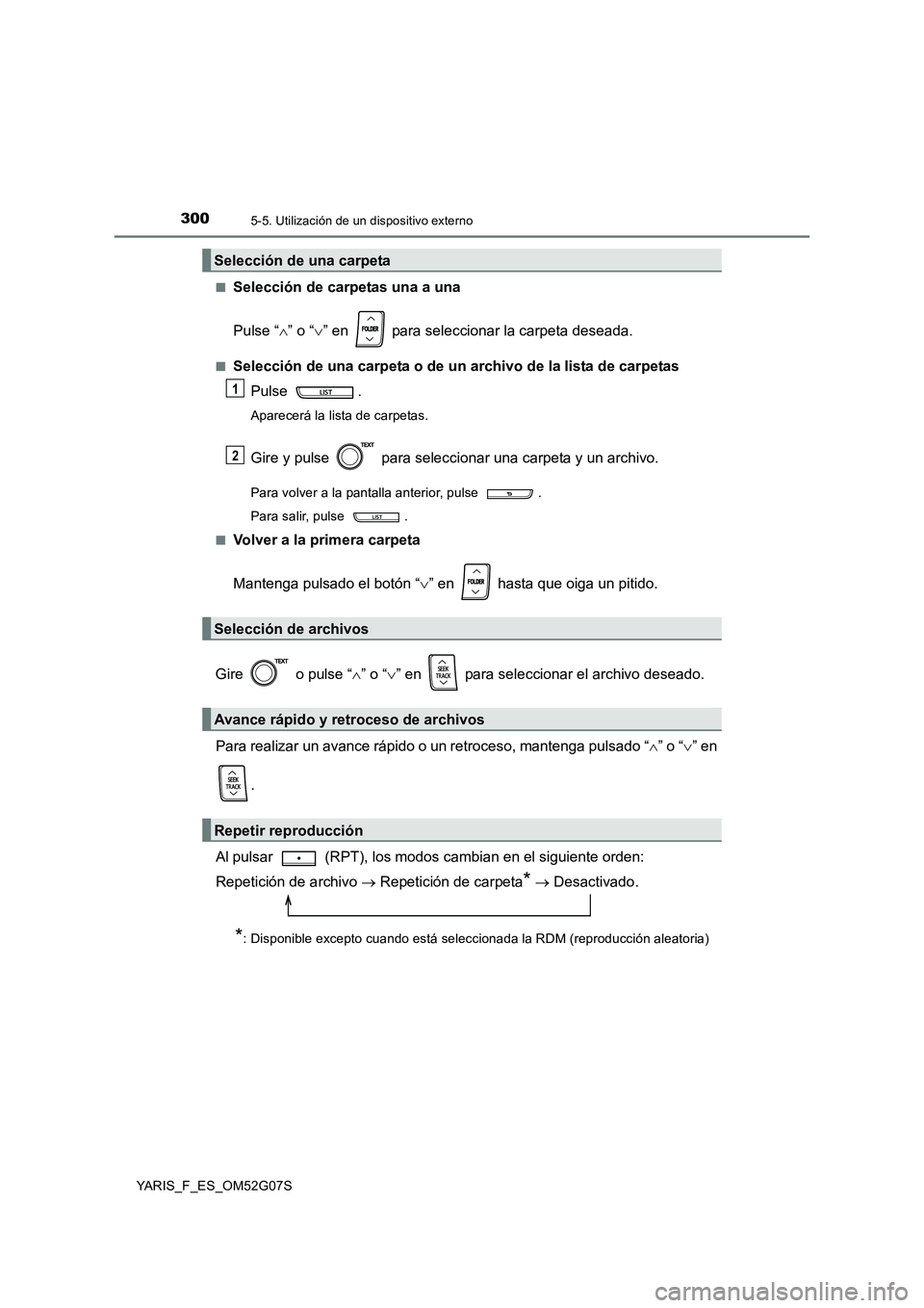 TOYOTA YARIS HATCHBACK 2015  Manual del propietario (in Spanish) 3005-5. Utilización de un dispositivo externo
YARIS_F_ES_OM52G07S 
■Selección de carpetas una a una 
Pulse “ ” o “” en   para seleccionar la carpeta deseada.
■Selección de una car