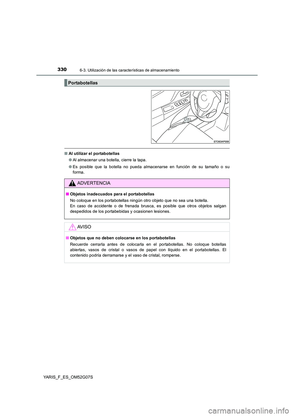 TOYOTA YARIS HATCHBACK 2015  Manual del propietario (in Spanish) 3306-3. Utilización de las características de almacenamiento
YARIS_F_ES_OM52G07S
■Al utilizar el portabotellas 
● Al almacenar una botella, cierre la tapa. 
● Es posible que la botella no pued