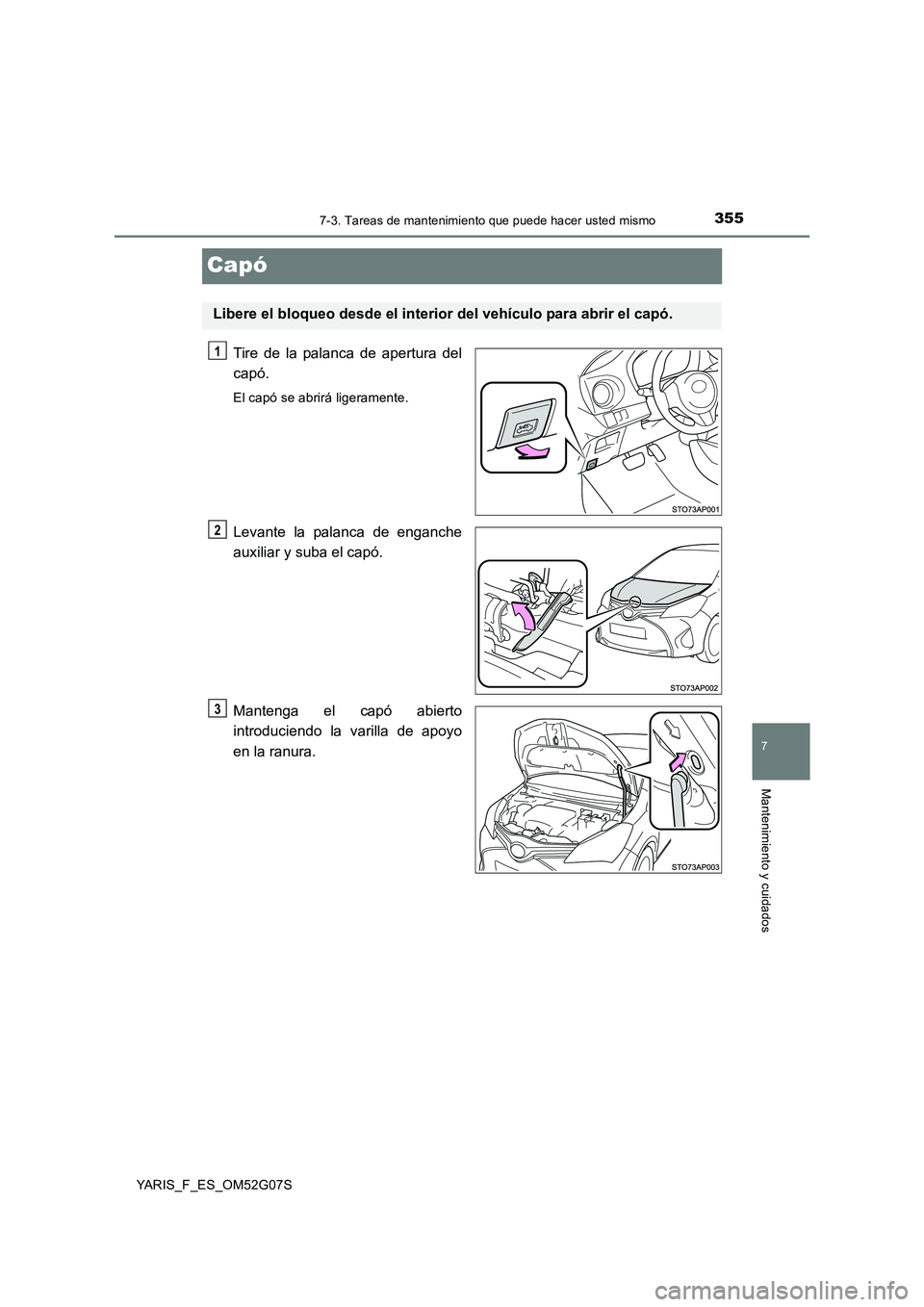 TOYOTA YARIS HATCHBACK 2015  Manual del propietario (in Spanish) 3557-3. Tareas de mantenimiento que puede hacer usted mismo
7
Mantenimiento y cuidados
YARIS_F_ES_OM52G07S
Capó
Tire de la palanca de apertura del 
capó.
El capó se abrirá ligeramente.
Levante la 