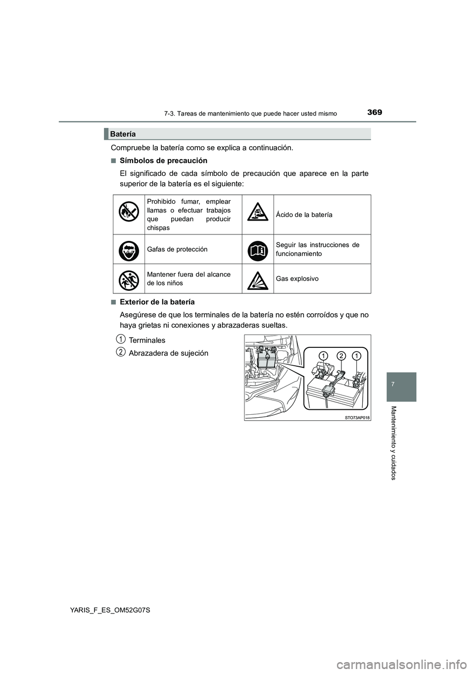 TOYOTA YARIS HATCHBACK 2015  Manual del propietario (in Spanish) 3697-3. Tareas de mantenimiento que puede hacer usted mismo
7
Mantenimiento y cuidados
YARIS_F_ES_OM52G07S
Compruebe la batería como se explica a continuación.
■Símbolos de precaución 
El signif