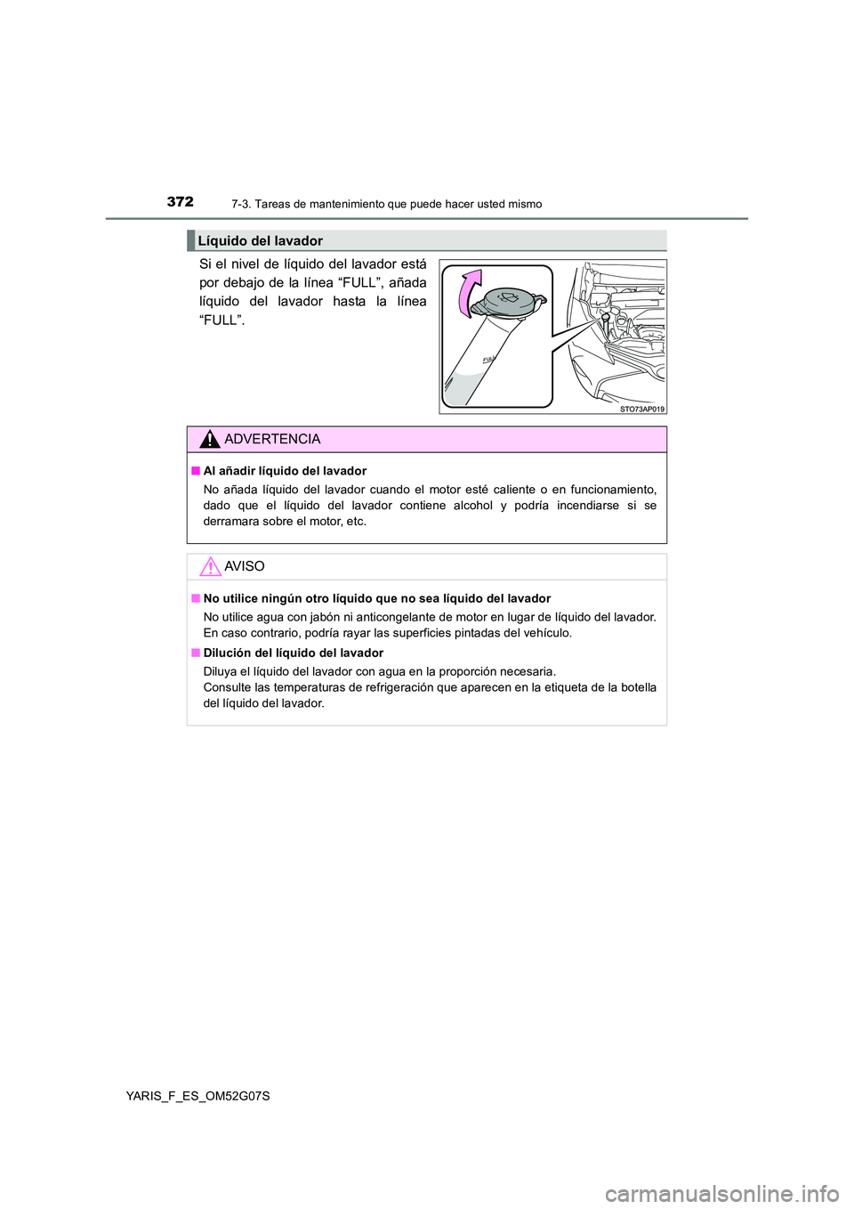 TOYOTA YARIS HATCHBACK 2015  Manual del propietario (in Spanish) 3727-3. Tareas de mantenimiento que puede hacer usted mismo
YARIS_F_ES_OM52G07S
Si el nivel de líquido del lavador está 
por debajo de la línea “FULL”, añada
líquido del lavador hasta la lín