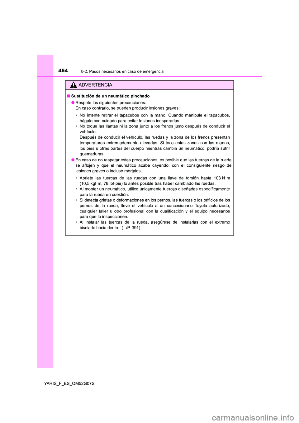 TOYOTA YARIS HATCHBACK 2015  Manual del propietario (in Spanish) 4548-2. Pasos necesarios en caso de emergencia
YARIS_F_ES_OM52G07S
ADVERTENCIA
■Sustitución de un neumático pinchado 
● Respete las siguientes precauciones. 
En caso contrario, se pueden produci