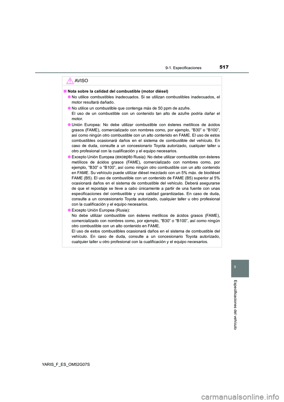 TOYOTA YARIS HATCHBACK 2015 Manual del propietario (in Spanish) 5179-1. Especificaciones
9
Especificaciones del vehículo
YARIS_F_ES_OM52G07S
AV I S O
■Nota sobre la calidad del combustible (motor diésel)
● No utilice combustibles inadecuados. Si se utilizan TOYOTA YARIS HATCHBACK 2015 Manual del propietario (in Spanish) 5179-1. Especificaciones
9
Especificaciones del vehículo
YARIS_F_ES_OM52G07S
AV I S O
■Nota sobre la calidad del combustible (motor diésel)
● No utilice combustibles inadecuados. Si se utilizan