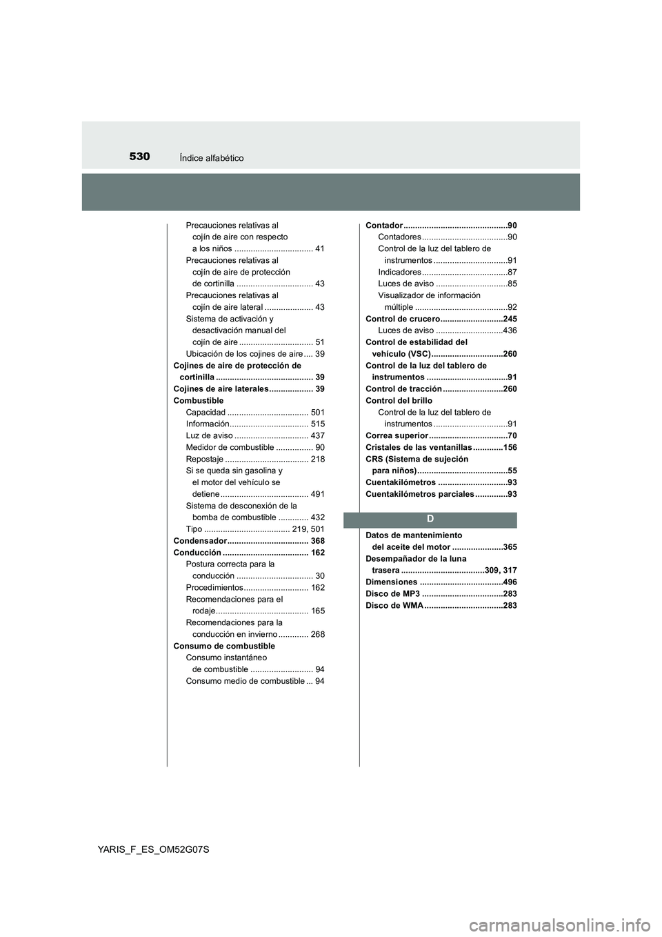 TOYOTA YARIS HATCHBACK 2015 Manual del propietario (in Spanish) 530Índice alfabético
YARIS_F_ES_OM52G07S
Precauciones relativas al
cojín de aire con respecto
a los niños .................................. 41
Precauciones relativas al
cojín de aire de p TOYOTA YARIS HATCHBACK 2015 Manual del propietario (in Spanish) 530Índice alfabético
YARIS_F_ES_OM52G07S
Precauciones relativas al
cojín de aire con respecto
a los niños .................................. 41
Precauciones relativas al
cojín de aire de p