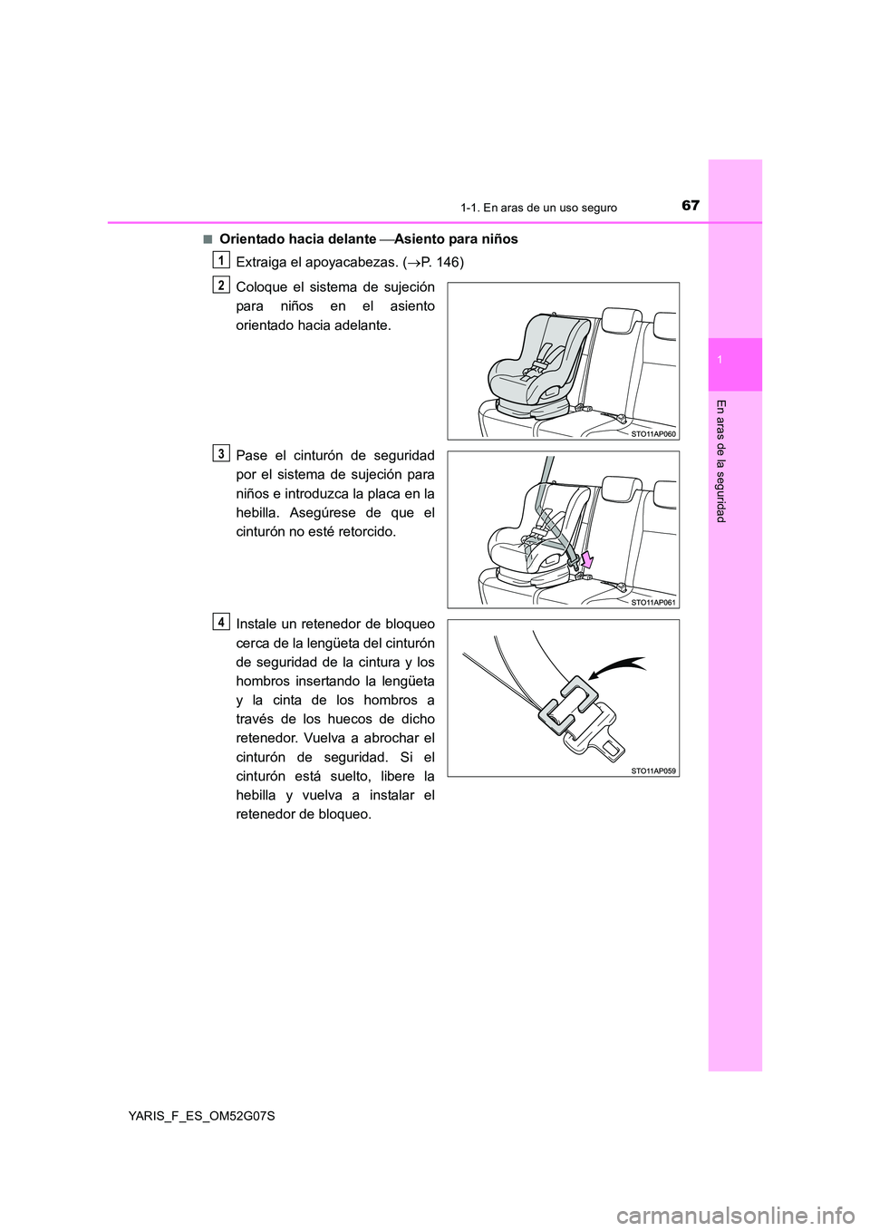 TOYOTA YARIS HATCHBACK 2015  Manual del propietario (in Spanish) 671-1. En aras de un uso seguro
1
En aras de la seguridad
YARIS_F_ES_OM52G07S 
■Orientado hacia delante  Asiento para niños 
Extraiga el apoyacabezas. ( P. 146) 
Coloque el sistema de sujeci