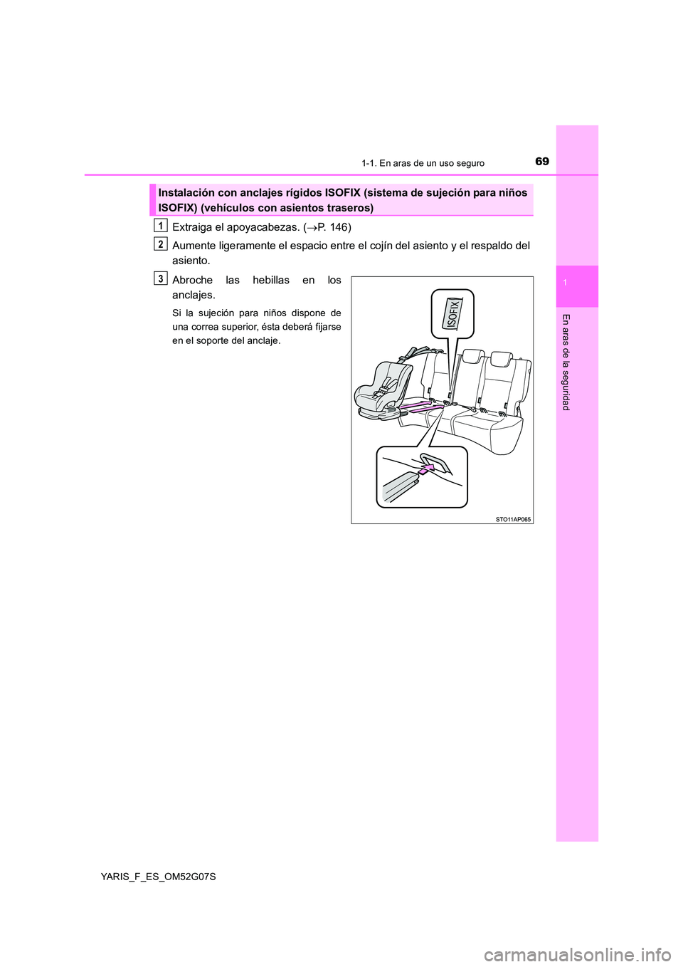 TOYOTA YARIS HATCHBACK 2015  Manual del propietario (in Spanish) 691-1. En aras de un uso seguro
1
En aras de la seguridad
YARIS_F_ES_OM52G07S
Extraiga el apoyacabezas. (P. 146) 
Aumente ligeramente el espacio entre el cojín del asiento y el respaldo del 
asien