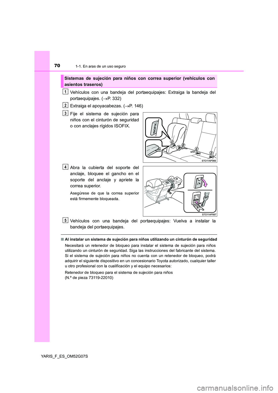TOYOTA YARIS HATCHBACK 2015  Manual del propietario (in Spanish) 701-1. En aras de un uso seguro
YARIS_F_ES_OM52G07S
Vehículos con una bandeja del portaequipajes: Extraiga la bandeja del 
portaequipajes. ( P. 332) 
Extraiga el apoyacabezas. ( P. 146) 
Fije e