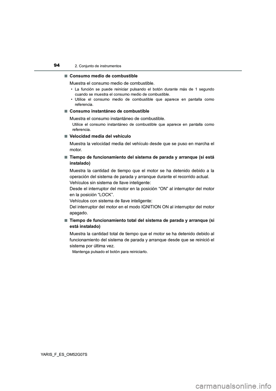 TOYOTA YARIS HATCHBACK 2015  Manual del propietario (in Spanish) 942. Conjunto de instrumentos
YARIS_F_ES_OM52G07S 
■Consumo medio de combustible 
Muestra el consumo medio de combustible.
• La función se puede reiniciar pulsando el botón durante más de 1 seg