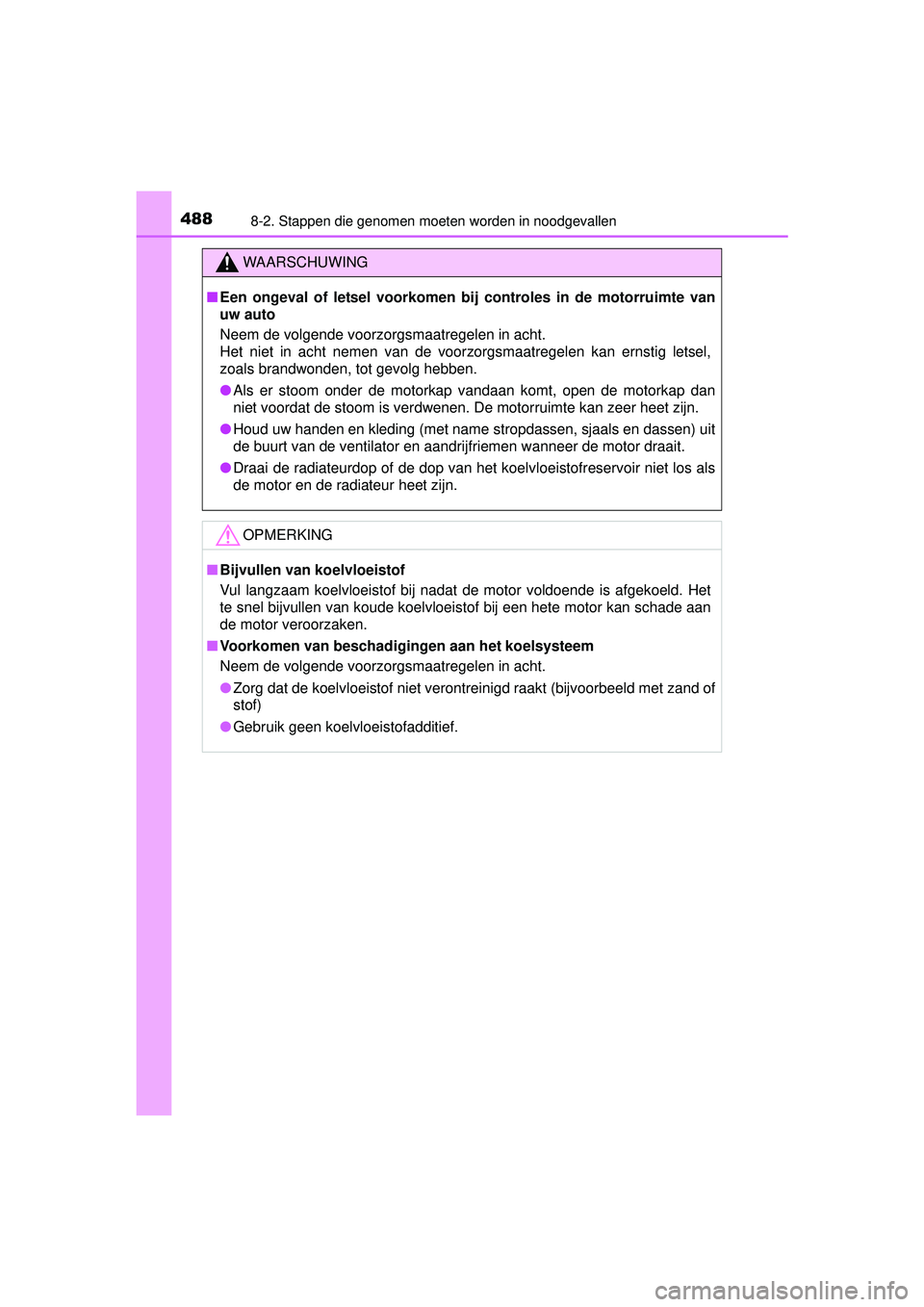 TOYOTA YARIS HATCHBACK 2015  Instructieboekje (in Dutch) 4888-2. Stappen die genomen moeten worden in noodgevallen
YARIS_F_WE_52G04NL
WAARSCHUWING
■Een ongeval of letsel voorkomen b ij controles in de motorruimte van
uw auto
Neem de volgende voorzorgsmaat