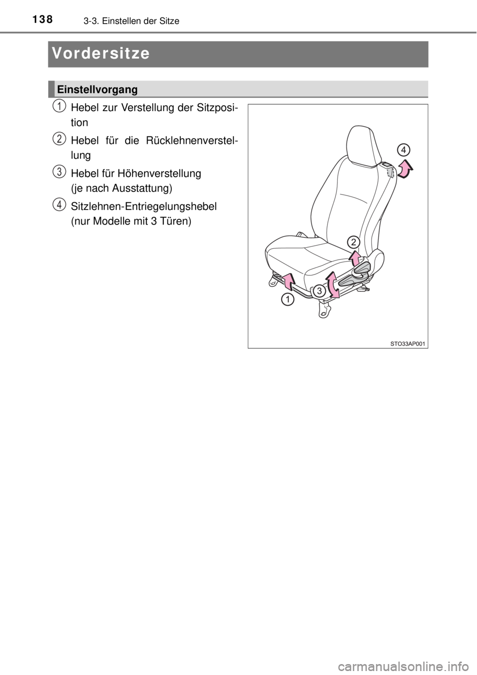 TOYOTA YARIS HATCHBACK 2014  Betriebsanleitungen (in German) 1383-3. Einstellen der Sitze
Vordersitze
Hebel zur Verstellung der Sitzposi-
tion
Hebel für die Rücklehnenverstel-
lung
Hebel für Höhenverstellung
 
(je nach Ausstattung)
Sitzlehnen-Entriegelungsh