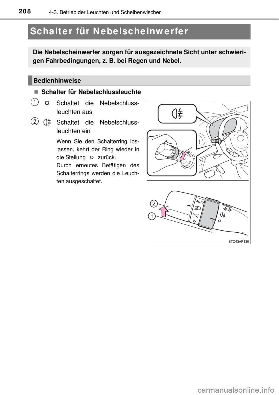 TOYOTA YARIS HATCHBACK 2014  Betriebsanleitungen (in German) 2084-3. Betrieb der Leuchten und Scheibenwischer
Schalter für Nebelscheinwerfer
Schalter für Nebelschlussleuchte
Schaltet die Nebelschluss-
leuchten aus
Schaltet die Nebelschluss-
leuchten ein
We