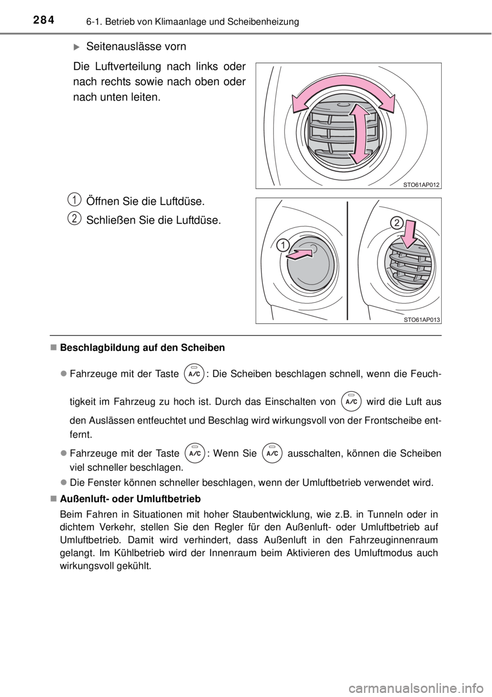 TOYOTA YARIS HATCHBACK 2014 Betriebsanleitungen (in German) 2846-1. Betrieb von Klimaanlage und Scheibenheizung
Seitenauslässe vorn
Die Luftverteilung nach links oder
nach rechts sowie nach oben oder
nach unten leiten.
Öffnen Sie die Luftdüse.
Schließen TOYOTA YARIS HATCHBACK 2014 Betriebsanleitungen (in German) 2846-1. Betrieb von Klimaanlage und Scheibenheizung
Seitenauslässe vorn
Die Luftverteilung nach links oder
nach rechts sowie nach oben oder
nach unten leiten.
Öffnen Sie die Luftdüse.
Schließen