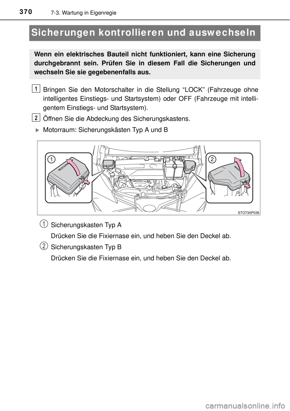 TOYOTA YARIS HATCHBACK 2014  Betriebsanleitungen (in German) 3707-3. Wartung in Eigenregie
Sicherungen kontrollieren und auswechseln
Bringen Sie den Motorschalter in die Stellung “LOCK” (Fahrzeuge ohne
intelligentes Einstiegs- und Startsystem) oder OFF (Fah