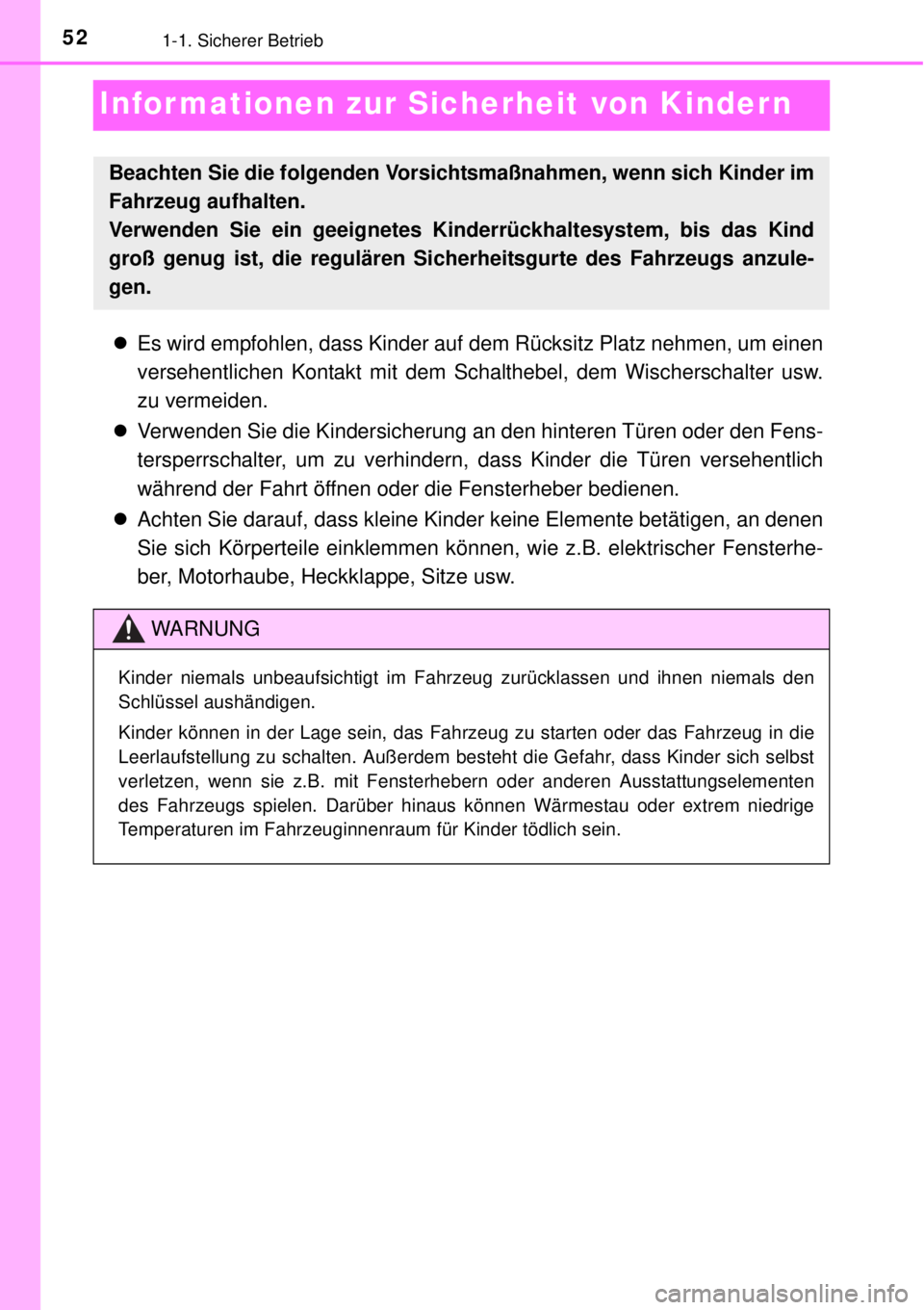 TOYOTA YARIS HATCHBACK 2014 Betriebsanleitungen (in German) 521-1. Sicherer Betrieb
Informationen zur Sicherheit von Kindern
Es wird empfohlen, dass Kinder auf dem Rücksitz Platz nehmen, um einen
versehentlichen Kontakt mit dem Schalthebel, dem Wischerscha TOYOTA YARIS HATCHBACK 2014 Betriebsanleitungen (in German) 521-1. Sicherer Betrieb
Informationen zur Sicherheit von Kindern
Es wird empfohlen, dass Kinder auf dem Rücksitz Platz nehmen, um einen
versehentlichen Kontakt mit dem Schalthebel, dem Wischerscha
