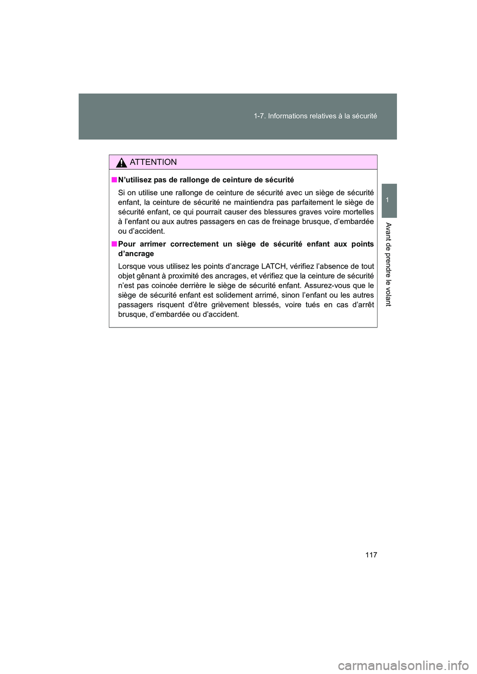 TOYOTA YARIS HATCHBACK 2014  Manuel du propriétaire (in French) 117
1-7. Informations relatives à la sécurité
1
Avant de prendre le volant
YARIS_HB_D_52A16D
AT T E N T I O N
■
N’utilisez pas de rallonge de ceinture de sécurité
Si on utilise une rallonge d