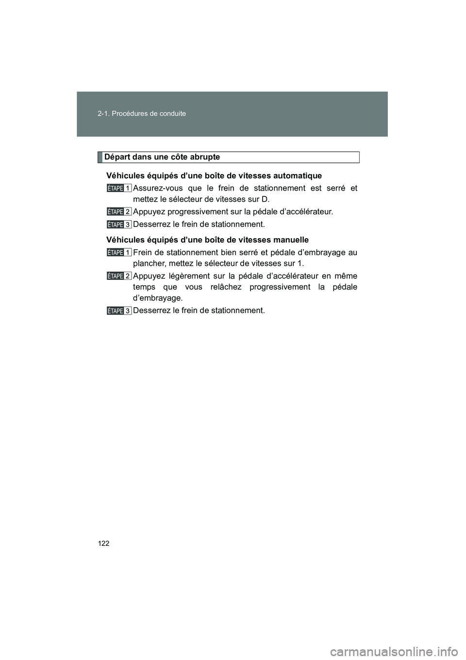 TOYOTA YARIS HATCHBACK 2014  Manuel du propriétaire (in French) 122 2-1. Procédures de conduite
YARIS_HB_D_52A16D
Départ dans une côte abrupteVéhicules équipés d’une boîte de vitesses automatique Assurez-vous que le frein de stationnement est serré et
me