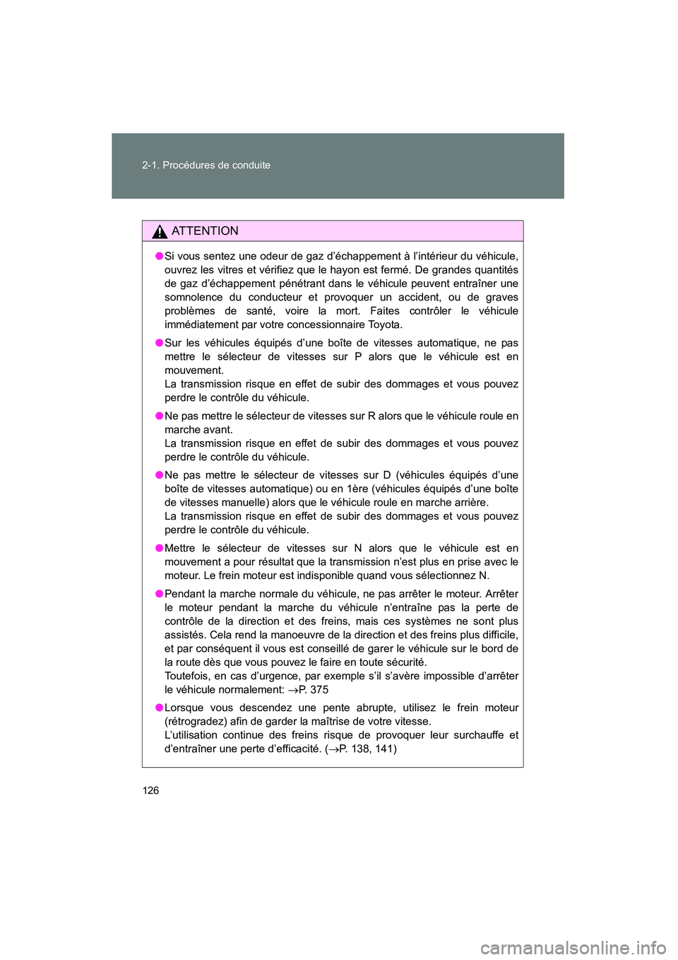 TOYOTA YARIS HATCHBACK 2014  Manuel du propriétaire (in French) 126 2-1. Procédures de conduite
YARIS_HB_D_52A16D
AT T E N T I O N
●Si vous sentez une odeur de gaz d’échappement à l’intérieur du véhicule,
ouvrez les vitres et vérifiez que le hayon est 