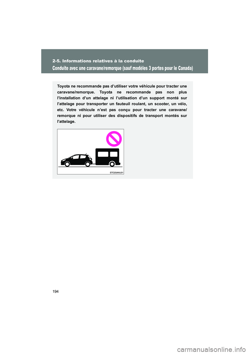 TOYOTA YARIS HATCHBACK 2014  Manuel du propriétaire (in French) 194
2-5. Informations relatives à la conduite
YARIS_HB_D_52A16D
Conduite avec une caravane/remorque (sauf modèles 3 portes pour le Canada)
Toyota ne recommande pas d’utiliser votre véhicule pour 