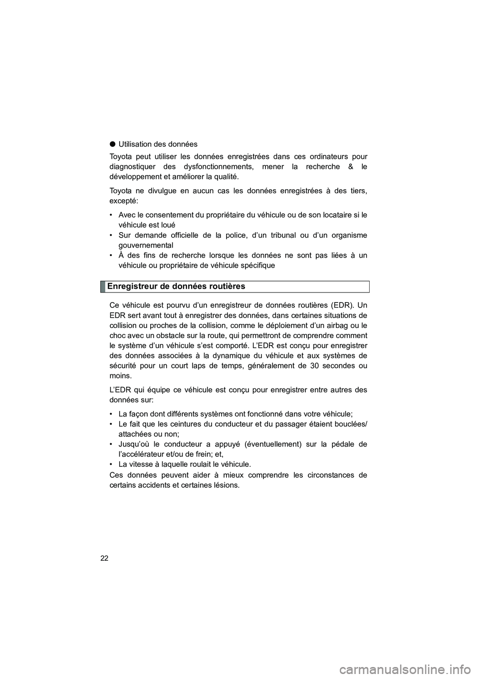 TOYOTA YARIS HATCHBACK 2014  Manuel du propriétaire (in French) YARIS_HB_D_52A16D
22
●Utilisation des données
Toyota peut utiliser les données enregistrées dans ces ordinateurs pour
diagnostiquer des dysfonctionnements, mener la recherche & le
développement 