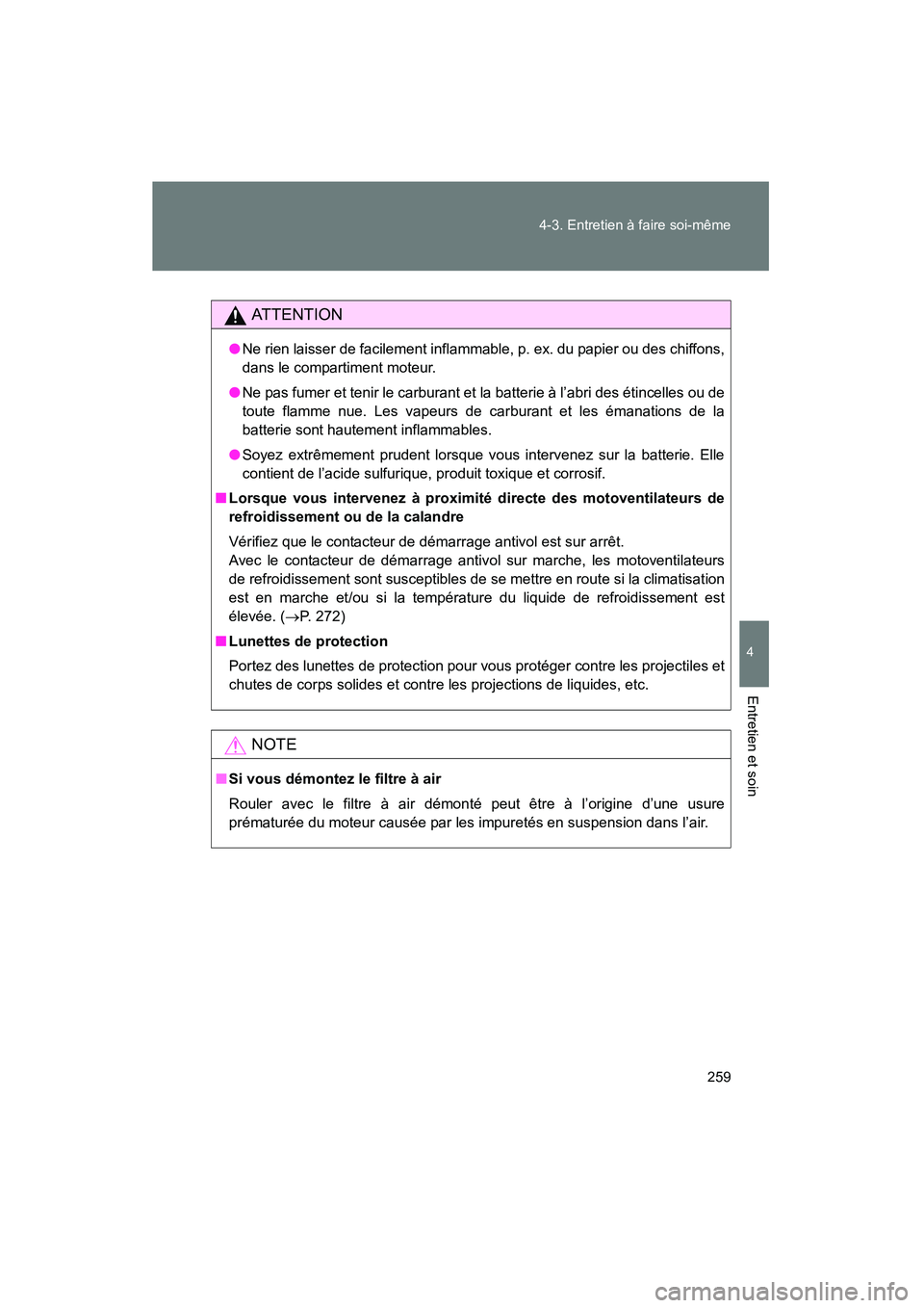 TOYOTA YARIS HATCHBACK 2014 Manuel du propriétaire (in French) 259
4-3. Entretien à faire soi-même
4
Entretien et soin
YARIS_HB_D_52A16D
AT T E N T I O N
●
Ne rien laisser de facilement inflammable, p. ex. du papier ou des chiffons,
dans le compartiment moteu TOYOTA YARIS HATCHBACK 2014 Manuel du propriétaire (in French) 259
4-3. Entretien à faire soi-même
4
Entretien et soin
YARIS_HB_D_52A16D
AT T E N T I O N
●
Ne rien laisser de facilement inflammable, p. ex. du papier ou des chiffons,
dans le compartiment moteu