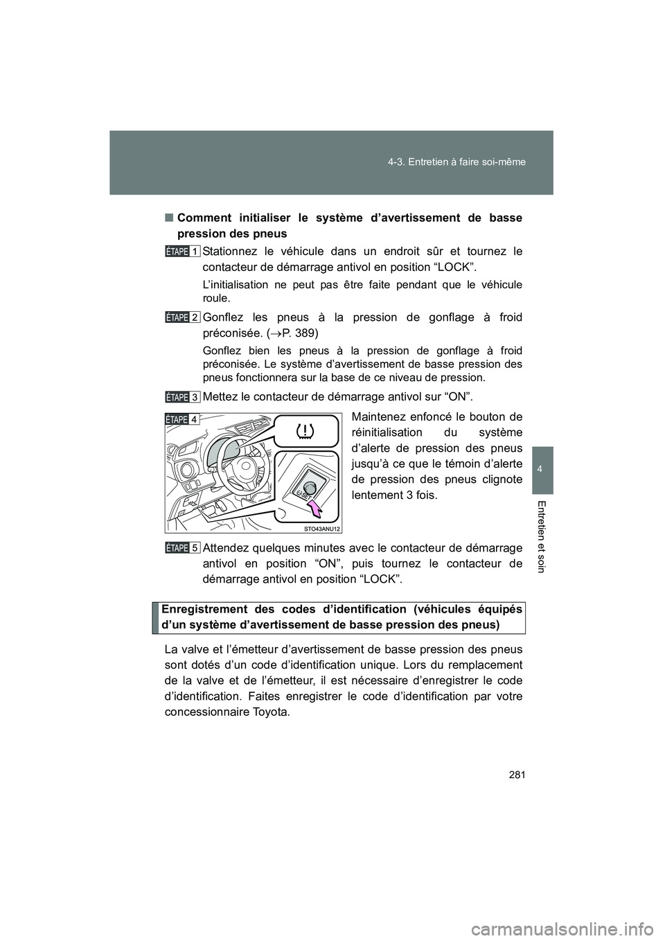 TOYOTA YARIS HATCHBACK 2014 Manuel du propriétaire (in French) 281
4-3. Entretien à faire soi-même
4
Entretien et soin
YARIS_HB_D_52A16D
■
Comment initialiser le système d’avertissement de basse
pression des pneus
Stationnez le véhicule dans un endroit s TOYOTA YARIS HATCHBACK 2014 Manuel du propriétaire (in French) 281
4-3. Entretien à faire soi-même
4
Entretien et soin
YARIS_HB_D_52A16D
■
Comment initialiser le système d’avertissement de basse
pression des pneus
Stationnez le véhicule dans un endroit s