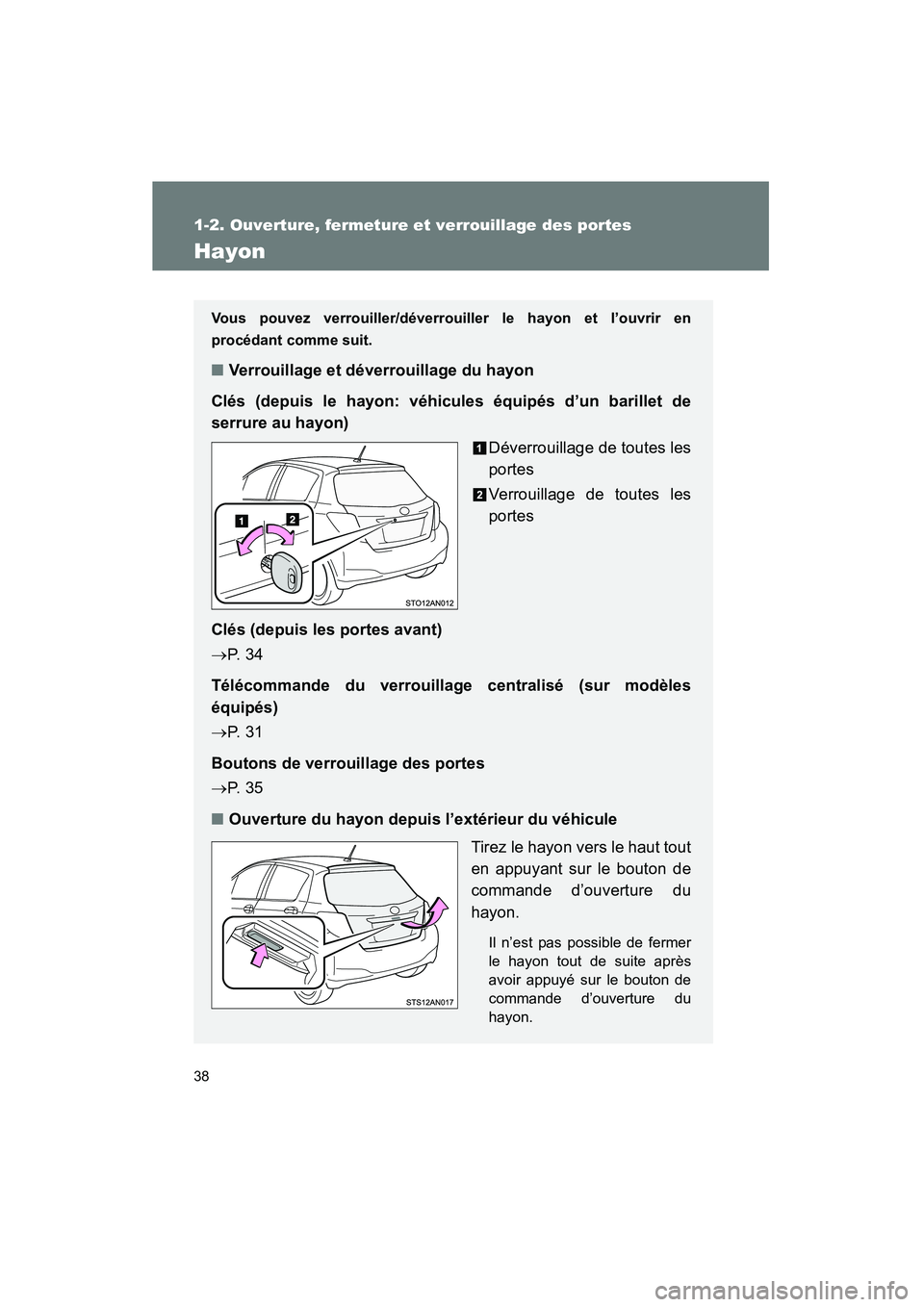 TOYOTA YARIS HATCHBACK 2014  Manuel du propriétaire (in French) 38
1-2. Ouverture, fermeture et verrouillage des portes
YARIS_HB_D_52A16D
Hayon
Vous pouvez verrouiller/déverrouiller le hayon et l’ouvrir en
procédant comme suit.
■Verrouillage et déverrouilla