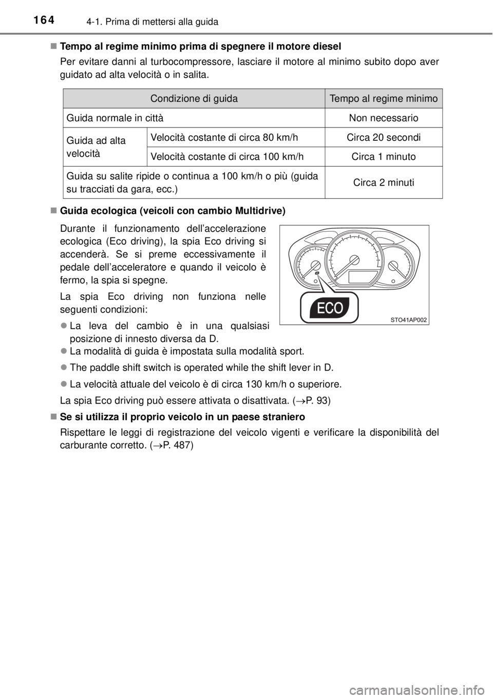 TOYOTA YARIS HATCHBACK 2014 Manuale duso (in Italian) 1644-1. Prima di mettersi alla guida
Tempo al regime minimo prima di spegnere il motore diesel
Per evitare danni al turbocompressore, lasciare il motore al minimo subito dopo aver
guidato ad alta v TOYOTA YARIS HATCHBACK 2014 Manuale duso (in Italian) 1644-1. Prima di mettersi alla guida
Tempo al regime minimo prima di spegnere il motore diesel
Per evitare danni al turbocompressore, lasciare il motore al minimo subito dopo aver
guidato ad alta v