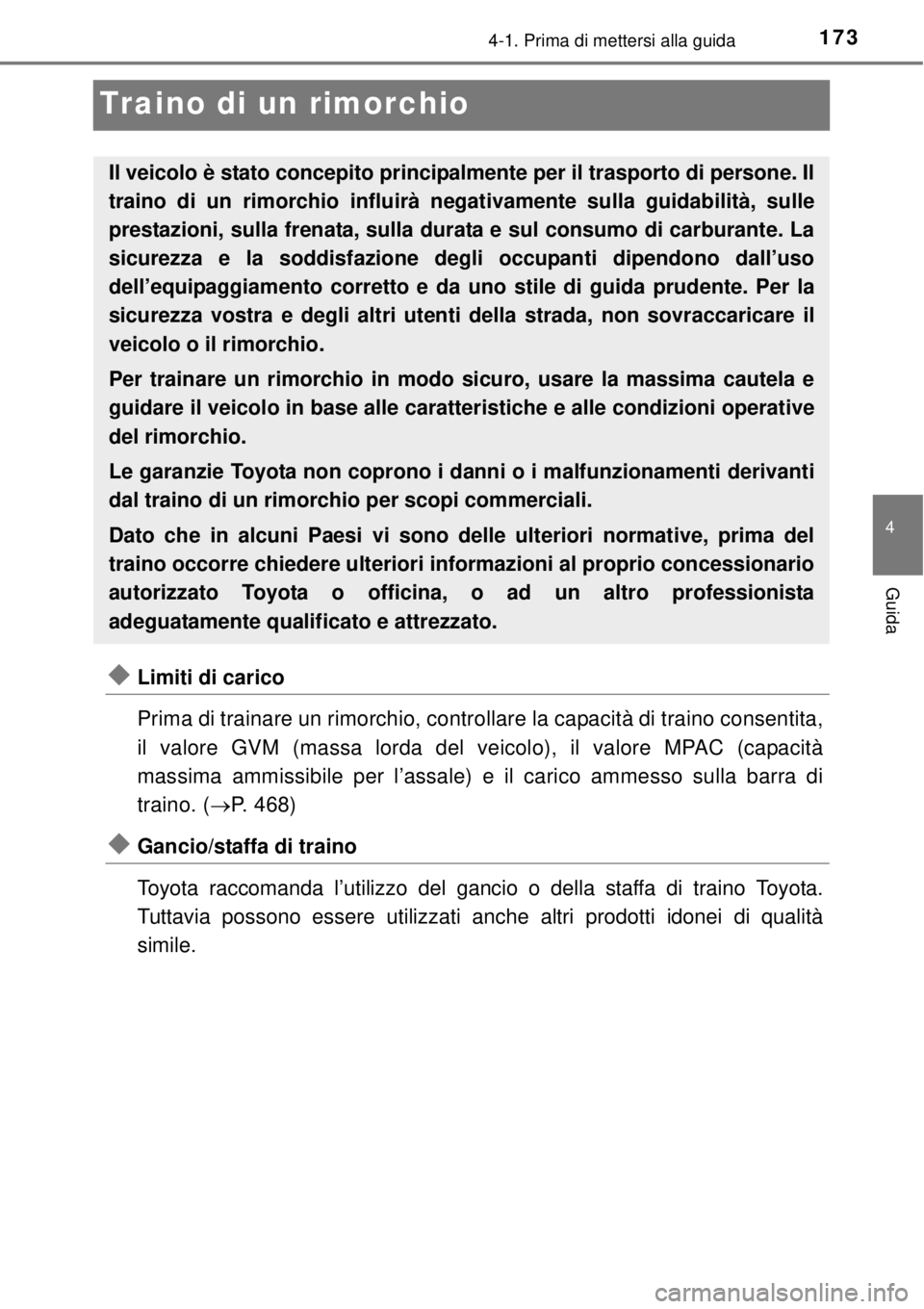 TOYOTA YARIS HATCHBACK 2014 Manuale duso (in Italian) 173
4
4-1. Prima di mettersi alla guida
Guida
Traino di un rimorchio
Limiti di carico
Prima di trainare un rimorchio, controllare la capacità di traino consentita,
il valore GVM (massa lorda del v TOYOTA YARIS HATCHBACK 2014 Manuale duso (in Italian) 173
4
4-1. Prima di mettersi alla guida
Guida
Traino di un rimorchio
Limiti di carico
Prima di trainare un rimorchio, controllare la capacità di traino consentita,
il valore GVM (massa lorda del v