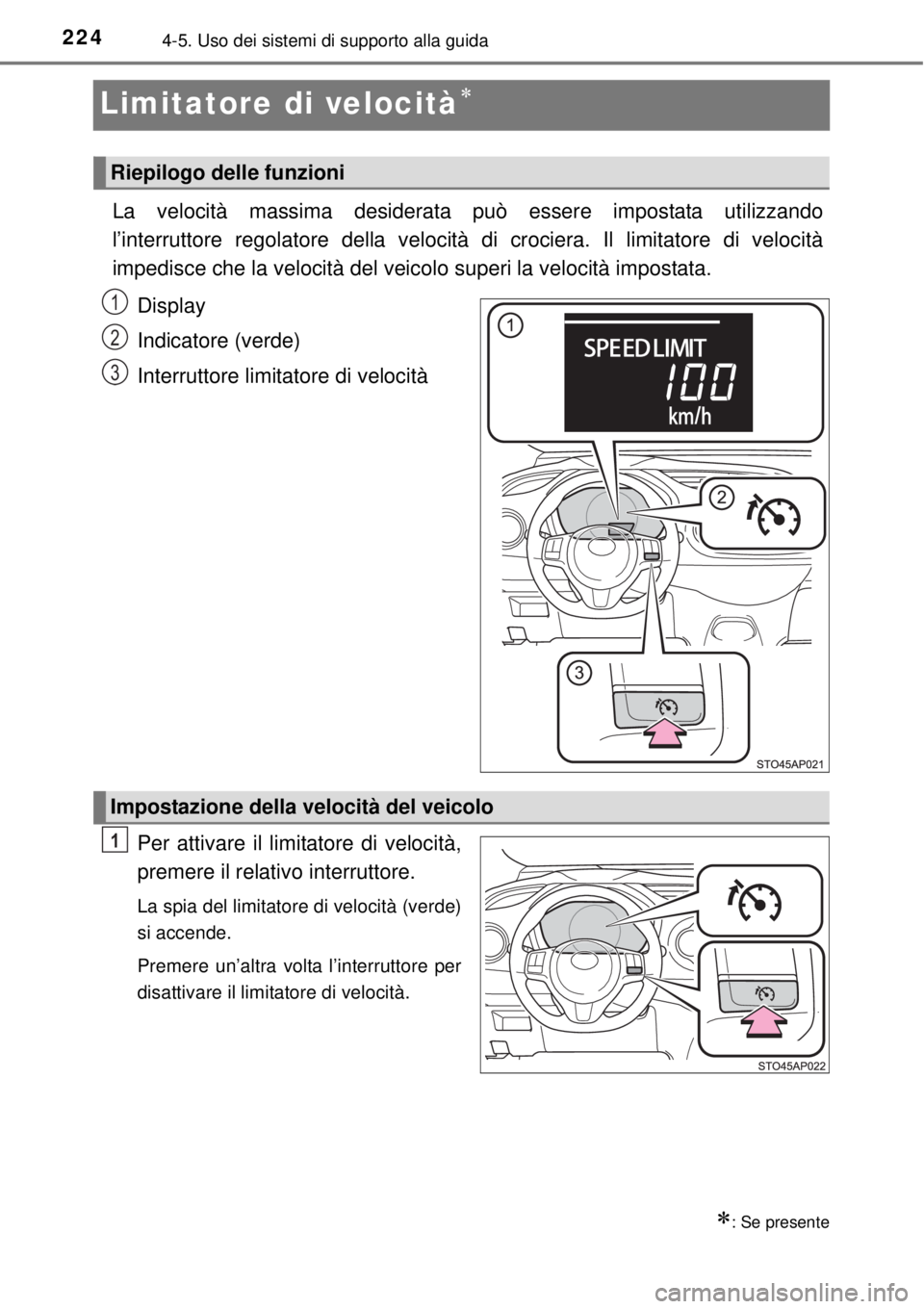 TOYOTA YARIS HATCHBACK 2014  Manuale duso (in Italian) 2244-5. Uso dei sistemi di supporto alla guida
Limitatore di velocità

La velocità massima desiderata può essere impostata utilizzando
l’interruttore regolatore della velocità di crociera.