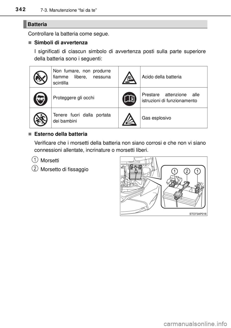 TOYOTA YARIS HATCHBACK 2014  Manuale duso (in Italian) 3427-3. Manutenzione “fai da te”
Controllare la batteria come segue.
Simboli di avvertenza
I significati di ciascun simbolo di avvertenza posti sulla parte superiore
della batteria sono i segue