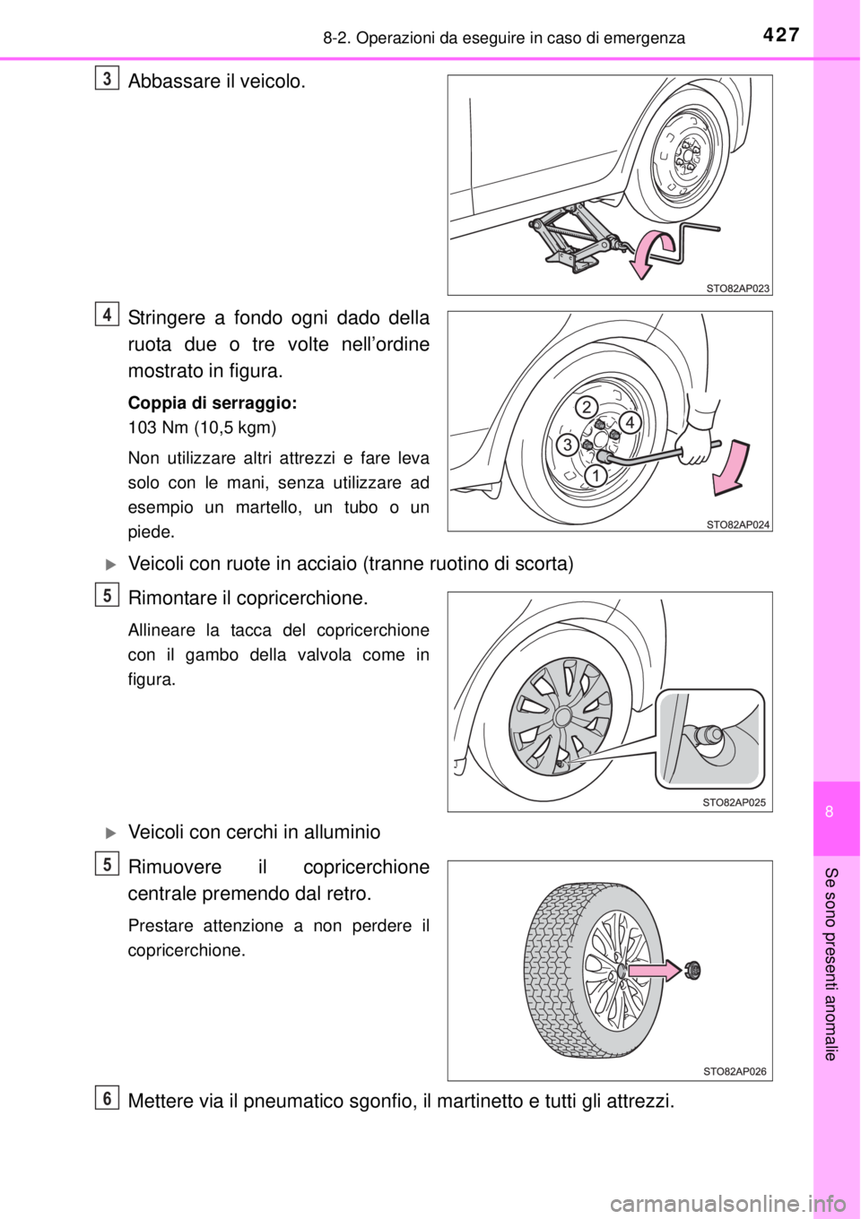 TOYOTA YARIS HATCHBACK 2014  Manuale duso (in Italian) 4278-2. Operazioni da eseguire in caso di emergenza
8
Se sono presenti anomalie
Abbassare il veicolo.
Stringere a fondo ogni dado della
ruota due o tre volte nell’ordine
mostrato in figura.
Coppia d