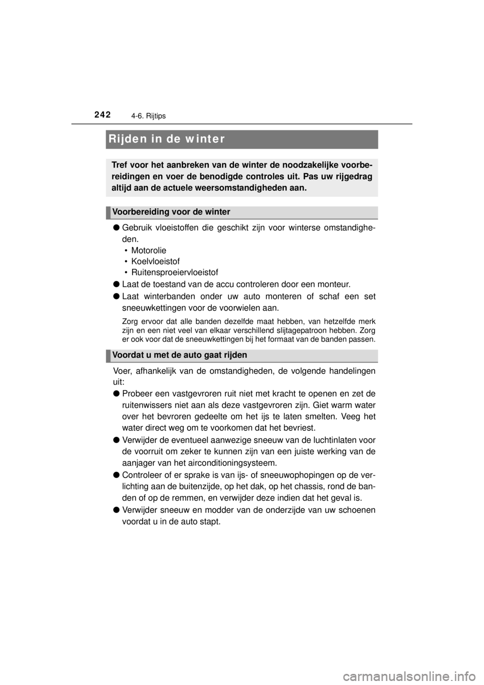 TOYOTA YARIS HATCHBACK 2014  Instructieboekje (in Dutch) 2424-6. Rijtips
YARIS_F_WE_52D53E
Rijden in de winter
●Gebruik vloeistoffen die geschikt zijn voor winterse omstandighe-
den. 
• Motorolie
• Koelvloeistof
• Ruitensproeiervloeistof
●Laat de 