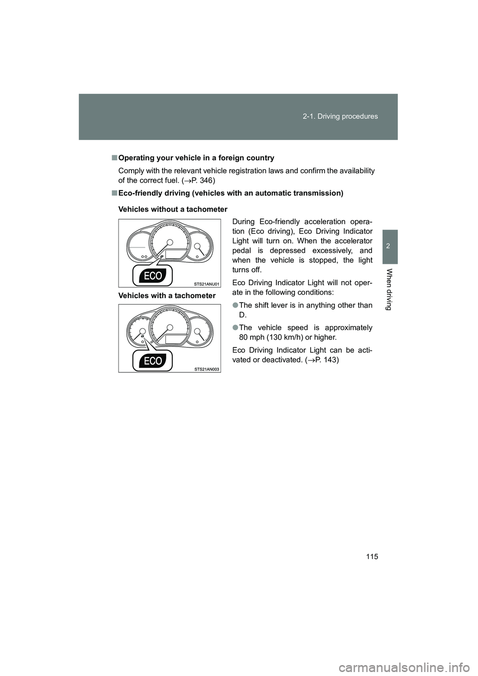 TOYOTA YARIS HATCHBACK 2013  Owners Manual 115
2-1. Driving procedures
2
When driving
YARIS_HB_U_52D44U
■
Operating your vehicle in a foreign country
Comply with the relevant vehicle registration laws and confirm the availability
of the corr