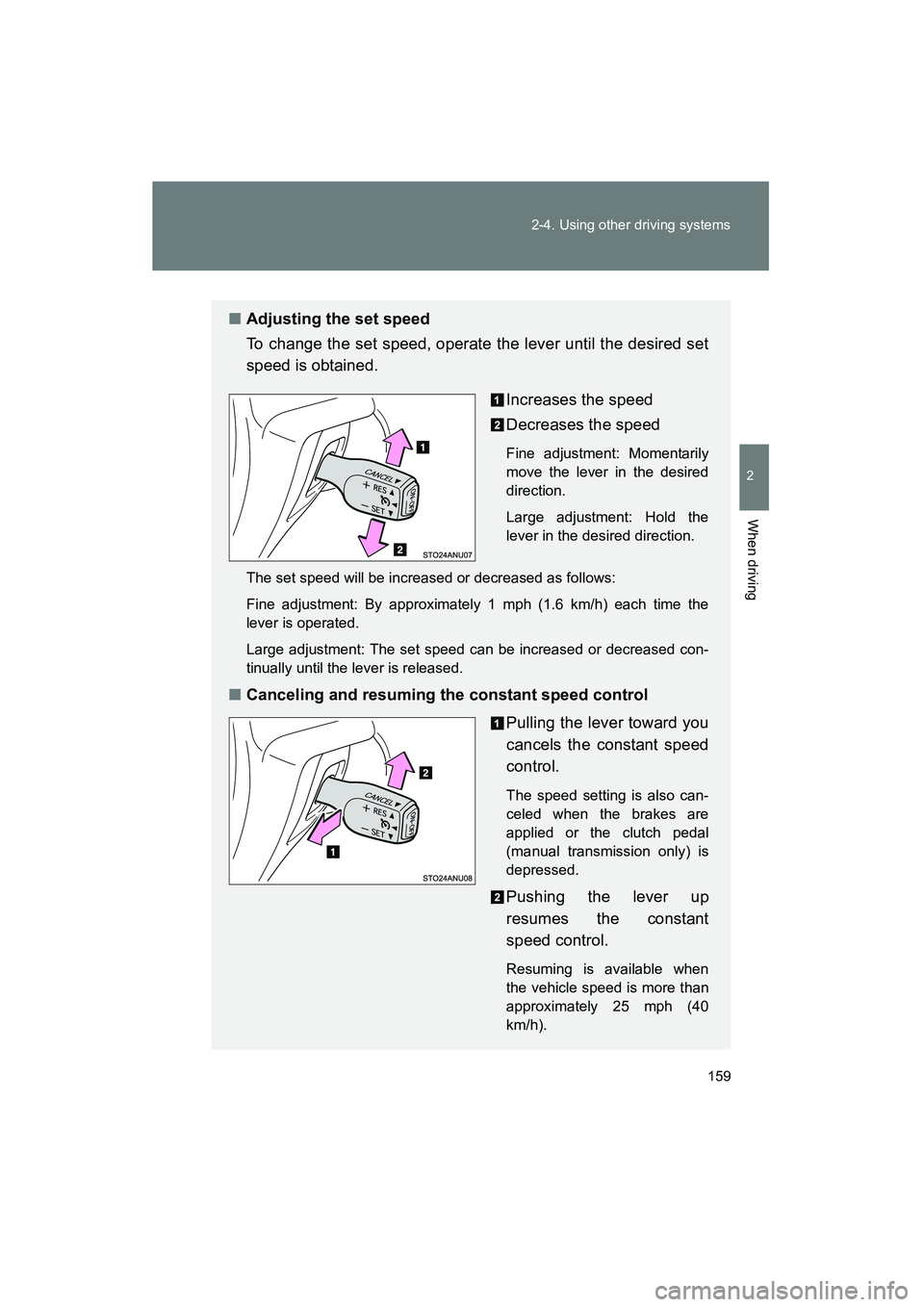 TOYOTA YARIS HATCHBACK 2013  Owners Manual 159
2-4. Using other driving systems
2
When driving
YARIS_HB_U_52D44U
■
Adjusting the set speed
To change the set speed, operate the lever until the desired set
speed is obtained.
Increases the spee