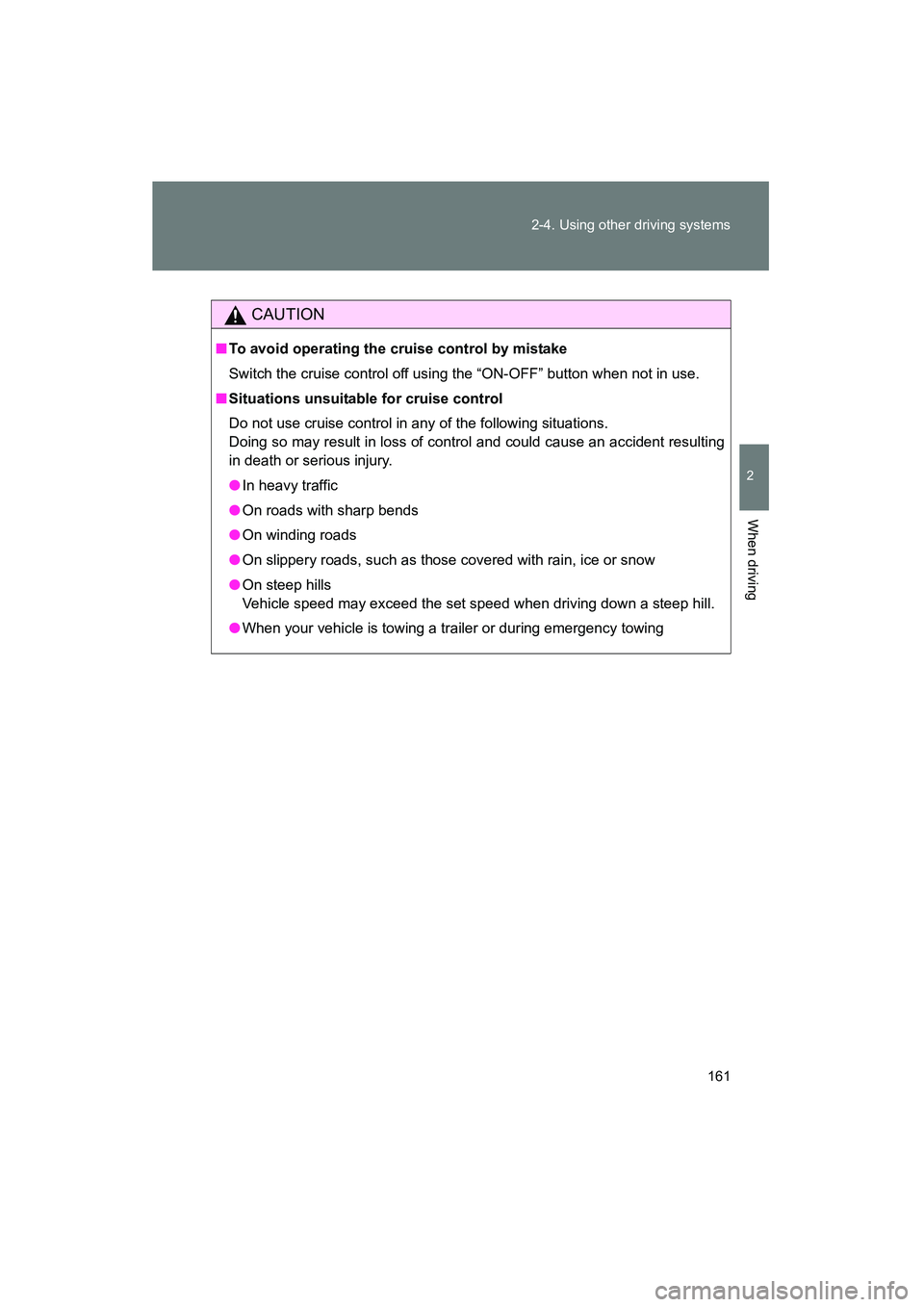 TOYOTA YARIS HATCHBACK 2013  Owners Manual 161
2-4. Using other driving systems
2
When driving
YARIS_HB_U_52D44U
CAUTION
■
To avoid operating the cruise control by mistake
Switch the cruise control off using the “ON-OFF” button when not 