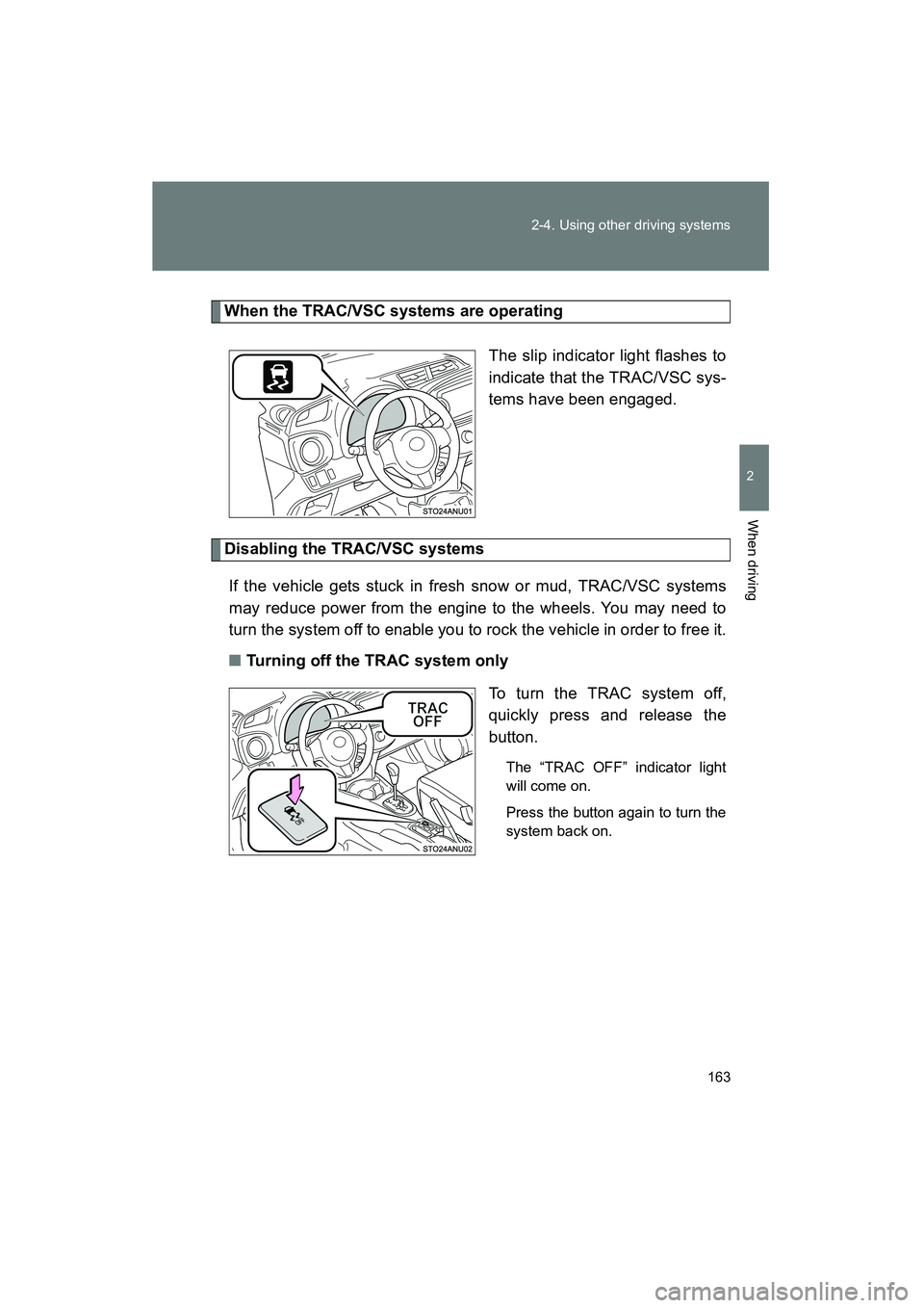 TOYOTA YARIS HATCHBACK 2013  Owners Manual 163
2-4. Using other driving systems
2
When driving
YARIS_HB_U_52D44U
When the TRAC/VSC systems are operating
The slip indicator light flashes to
indicate that the TRAC/VSC sys-
tems have been engaged