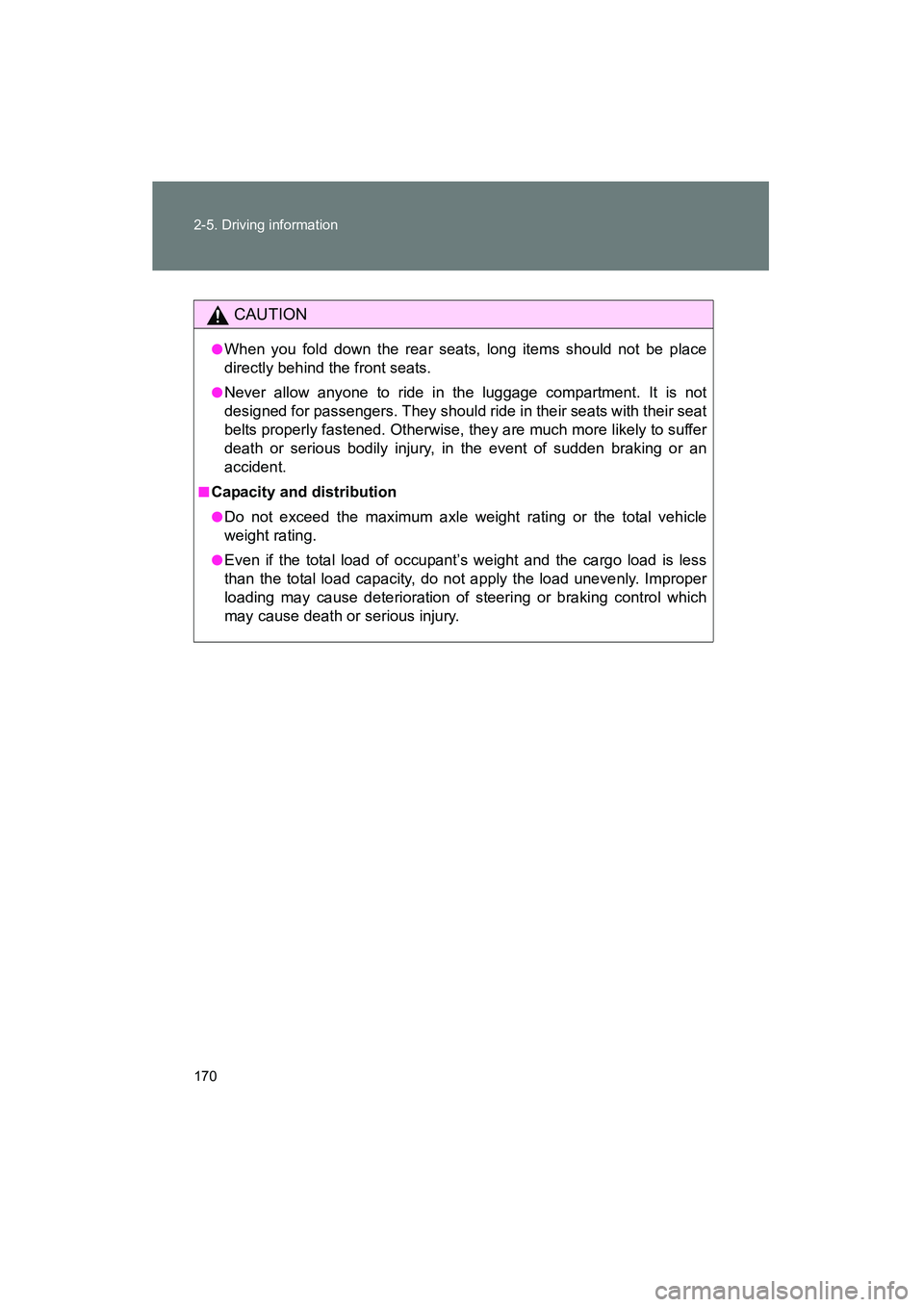 TOYOTA YARIS HATCHBACK 2013  Owners Manual 170 2-5. Driving information
YARIS_HB_U_52D44U
CAUTION
●When you fold down the rear seats, long items should not be place
directly behind the front seats.
●Never allow anyone to ride in the luggag