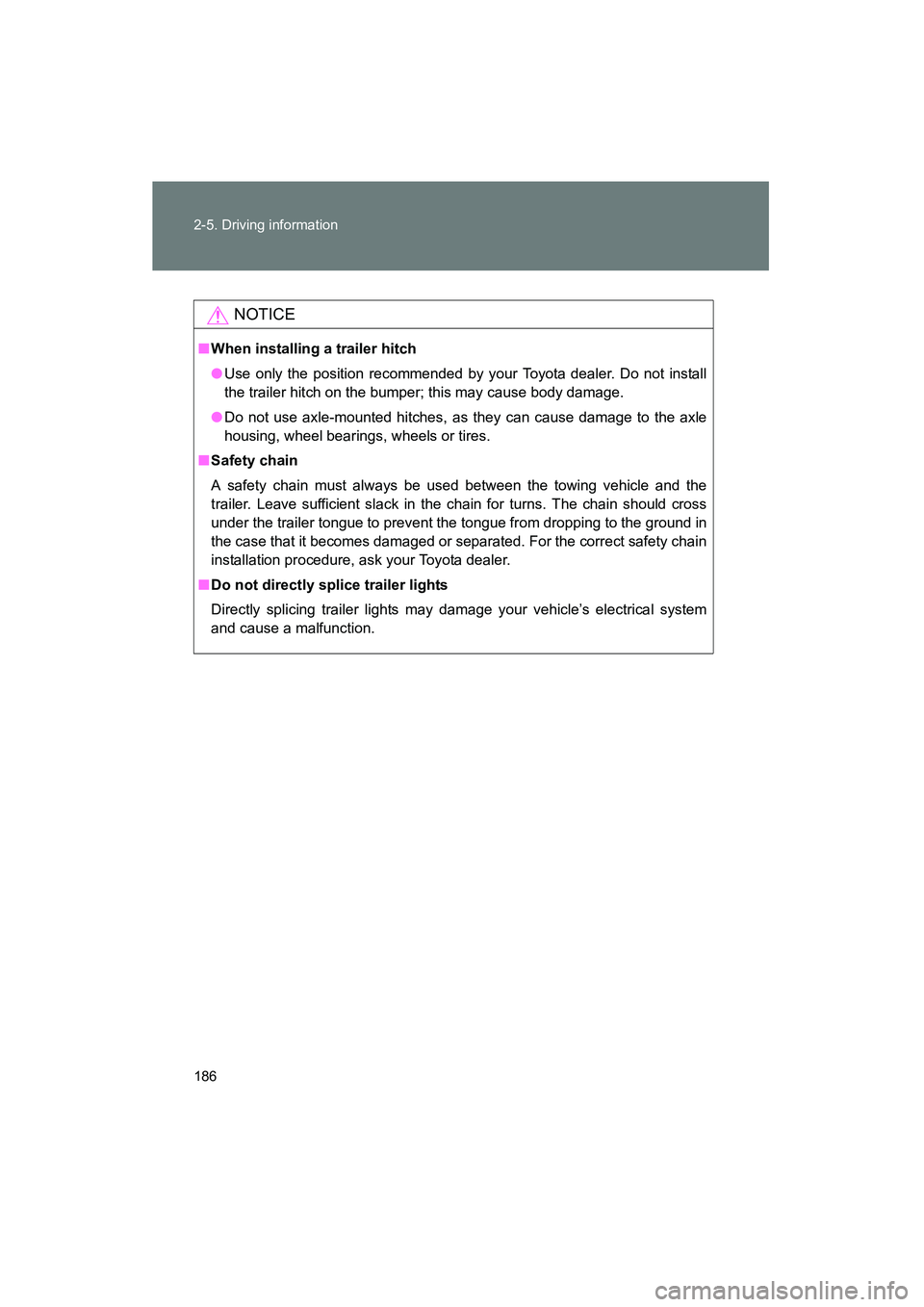 TOYOTA YARIS HATCHBACK 2013  Owners Manual 186 2-5. Driving information
YARIS_HB_U_52D44U
NOTICE
■When installing a trailer hitch
● Use only the position recommended by your Toyota dealer. Do not install
the trailer hitch on the bumper; th