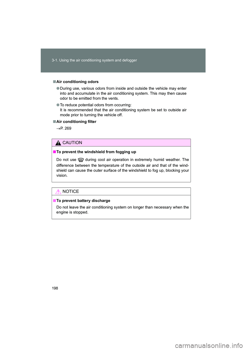 TOYOTA YARIS HATCHBACK 2013  Owners Manual 198 3-1. Using the air conditioning system and defogger
YARIS_HB_U_52D44U
■Air conditioning odors
● During use, various odors from inside and outside the vehicle may enter
into and accumulate in t