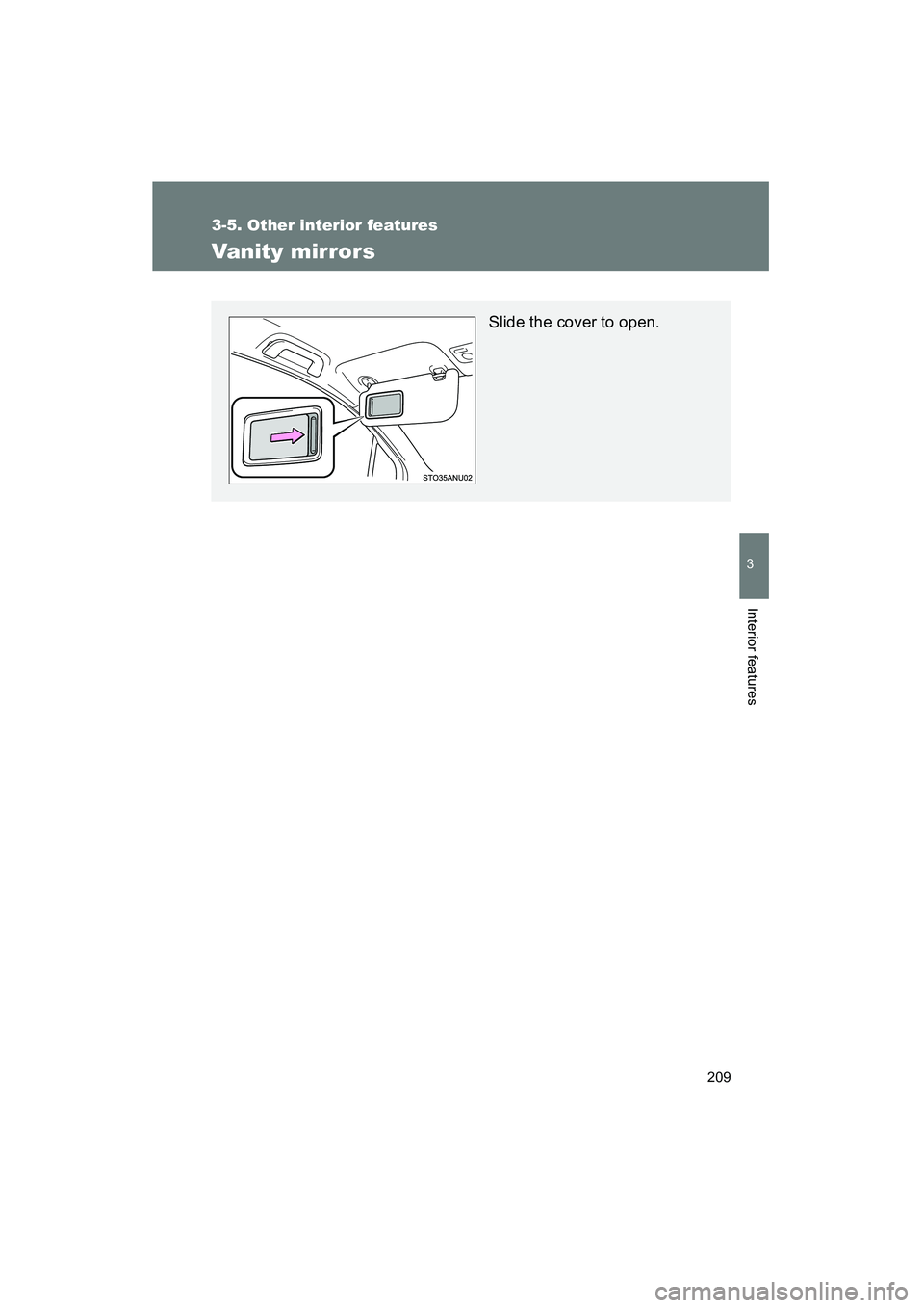 TOYOTA YARIS HATCHBACK 2013  Owners Manual 209
3-5. Other interior features
3
Interior features
YARIS_HB_U_52D44U
Vanity mirrors
Slide the cover to open. 