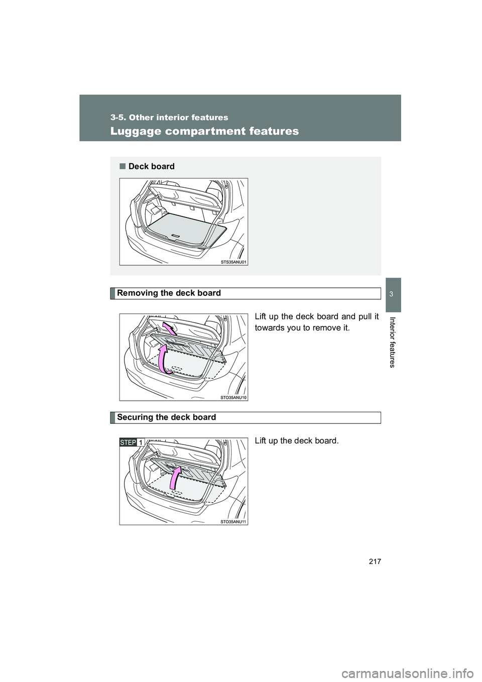 TOYOTA YARIS HATCHBACK 2013  Owners Manual 217
3-5. Other interior features
3
Interior features
YARIS_HB_U_52D44U
Luggage compar tment features
Removing the deck boardLift up the deck board and pull it
towards you to remove it.
Securing the de