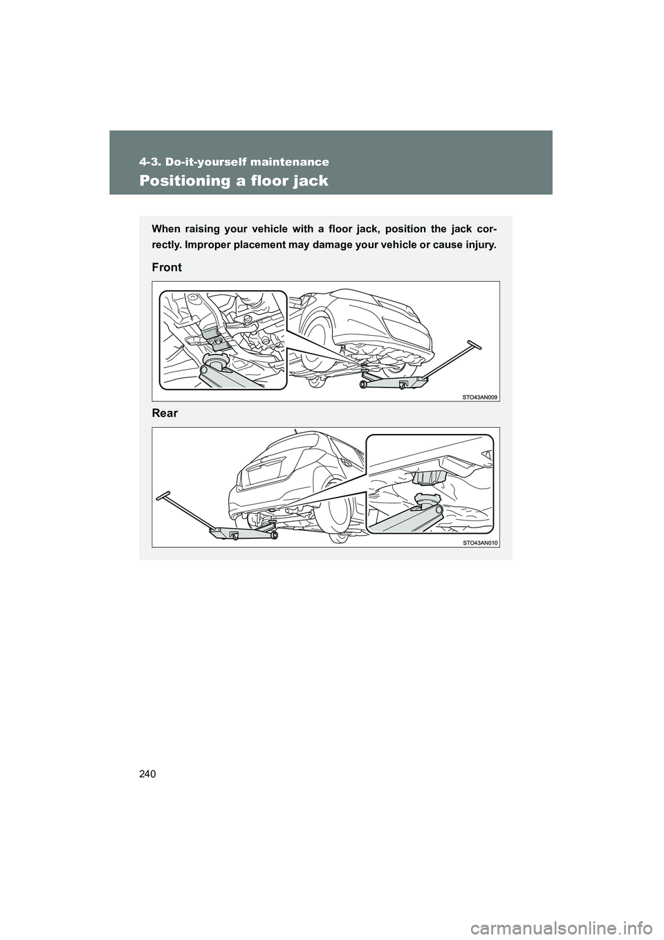 TOYOTA YARIS HATCHBACK 2013  Owners Manual 240
4-3. Do-it-yourself maintenance
YARIS_HB_U_52D44U
Positioning a floor jack
When raising your vehicle with a floor jack, position the jack cor-
rectly. Improper placement may damage your vehicle or