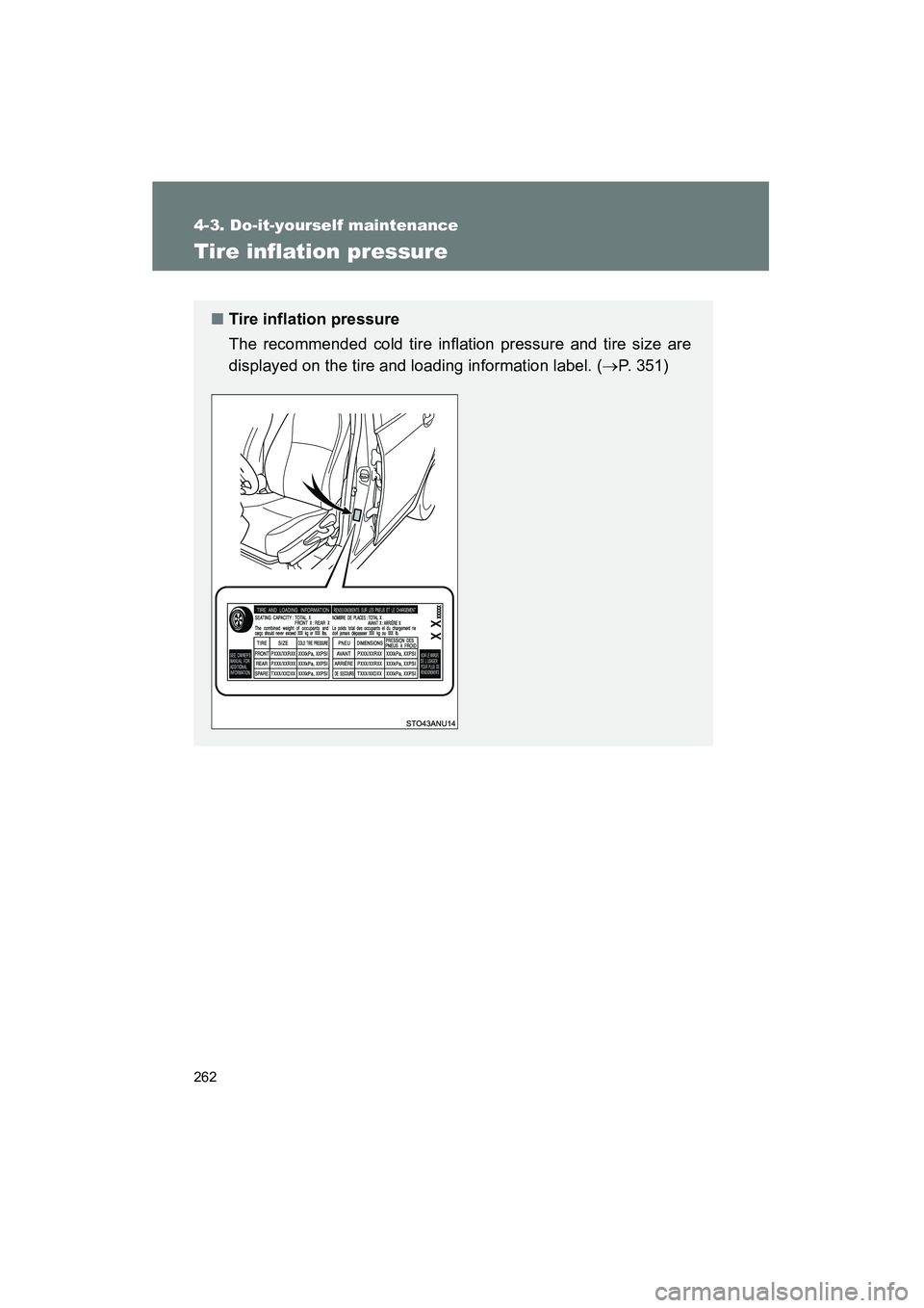 TOYOTA YARIS HATCHBACK 2013  Owners Manual 262
4-3. Do-it-yourself maintenance
YARIS_HB_U_52D44U
Tire inflation pressure
■Tire inflation pressure
The recommended cold tire inflation pressure and tire size are
displayed on the tire and loadin