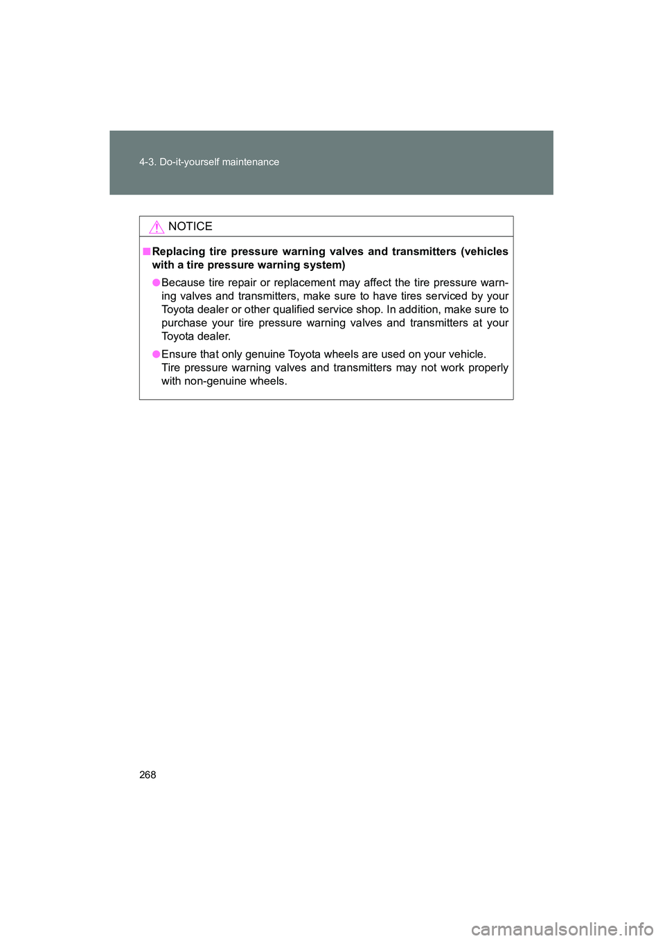 TOYOTA YARIS HATCHBACK 2013  Owners Manual 268 4-3. Do-it-yourself maintenance
YARIS_HB_U_52D44U
NOTICE
■Replacing tire pressure warning valves and transmitters (vehicles
with a tire pressure warning system)
●Because tire repair or replace