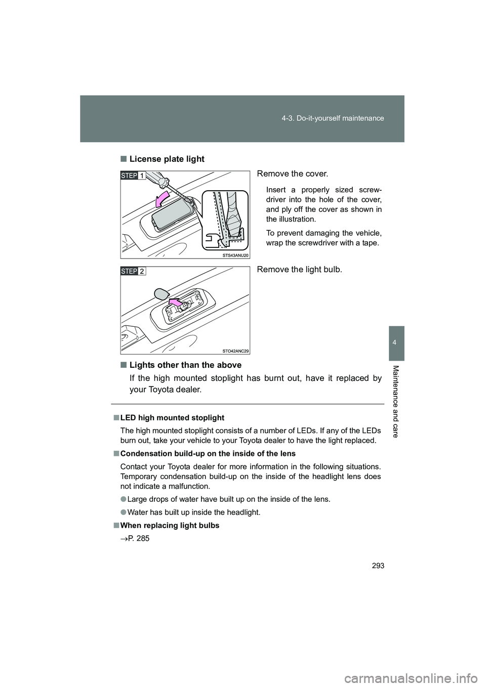 TOYOTA YARIS HATCHBACK 2013 Owners Manual 293
4-3. Do-it-yourself maintenance
4
Maintenance and care
YARIS_HB_U_52D44U
■
License plate light
Remove the cover.
Insert a properly sized screw-
driver into the hole of the cover,
and ply off the TOYOTA YARIS HATCHBACK 2013 Owners Manual 293
4-3. Do-it-yourself maintenance
4
Maintenance and care
YARIS_HB_U_52D44U
■
License plate light
Remove the cover.
Insert a properly sized screw-
driver into the hole of the cover,
and ply off the