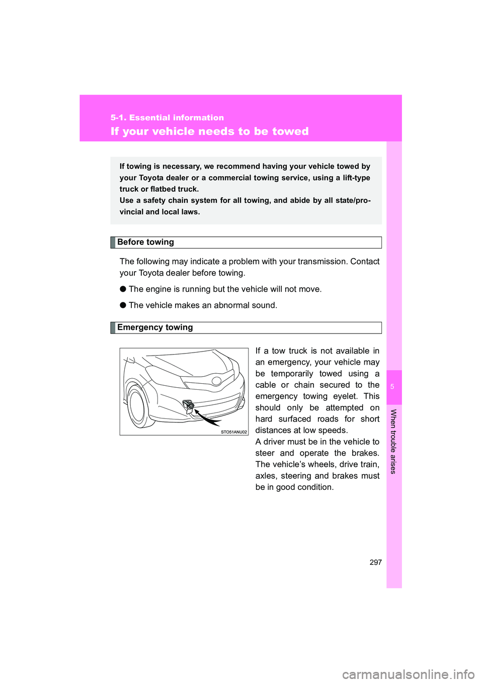 TOYOTA YARIS HATCHBACK 2013  Owners Manual 5
When trouble arises
297
5-1. Essential information
YARIS_HB_U_52D44U
If your vehicle needs to be towed
Before towingThe following may indicate a problem with your transmission. Contact
your Toyota d
