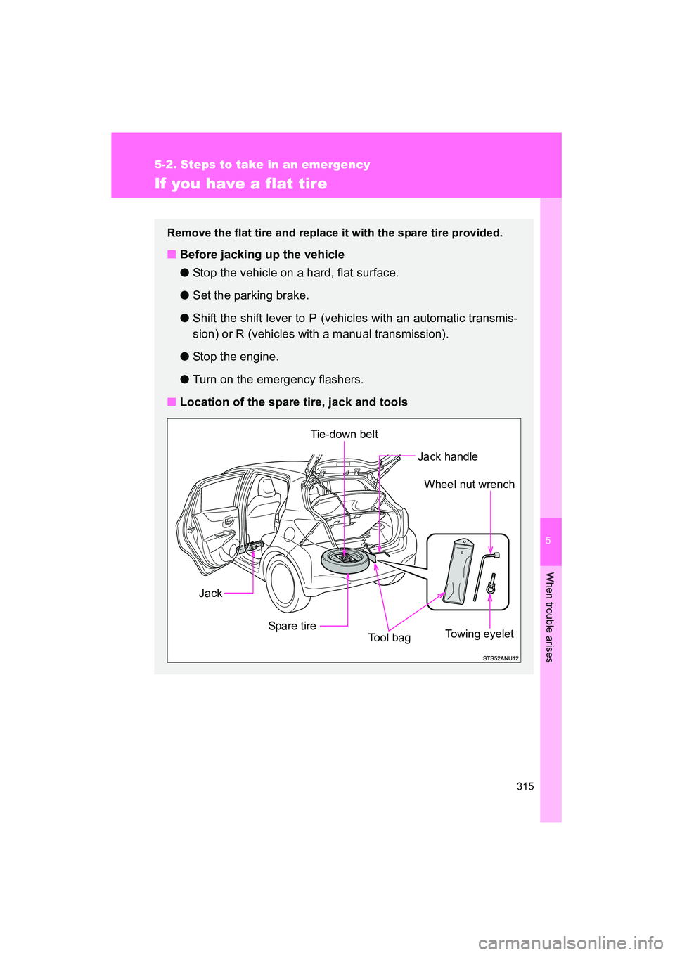 TOYOTA YARIS HATCHBACK 2013  Owners Manual 5
When trouble arises
315
5-2. Steps to take in an emergency
YARIS_HB_U_52D44U
If you have a flat tire
Remove the flat tire and replace it with the spare tire provided.
■Before jacking up the vehicl