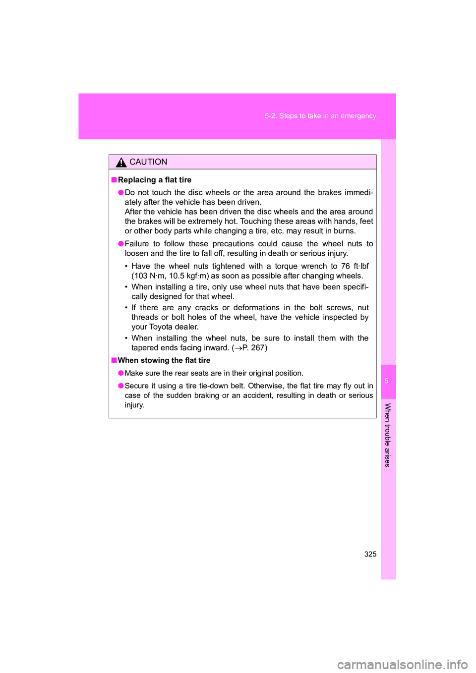 TOYOTA YARIS HATCHBACK 2013 Owners Manual 5
When trouble arises
325
5-2. Steps to take in an emergency
YARIS_HB_U_52D44U
CAUTION
■Replacing a flat tire
●Do not touch the disc wheels or the area around the brakes immedi-
ately after the ve TOYOTA YARIS HATCHBACK 2013 Owners Manual 5
When trouble arises
325
5-2. Steps to take in an emergency
YARIS_HB_U_52D44U
CAUTION
■Replacing a flat tire
●Do not touch the disc wheels or the area around the brakes immedi-
ately after the ve