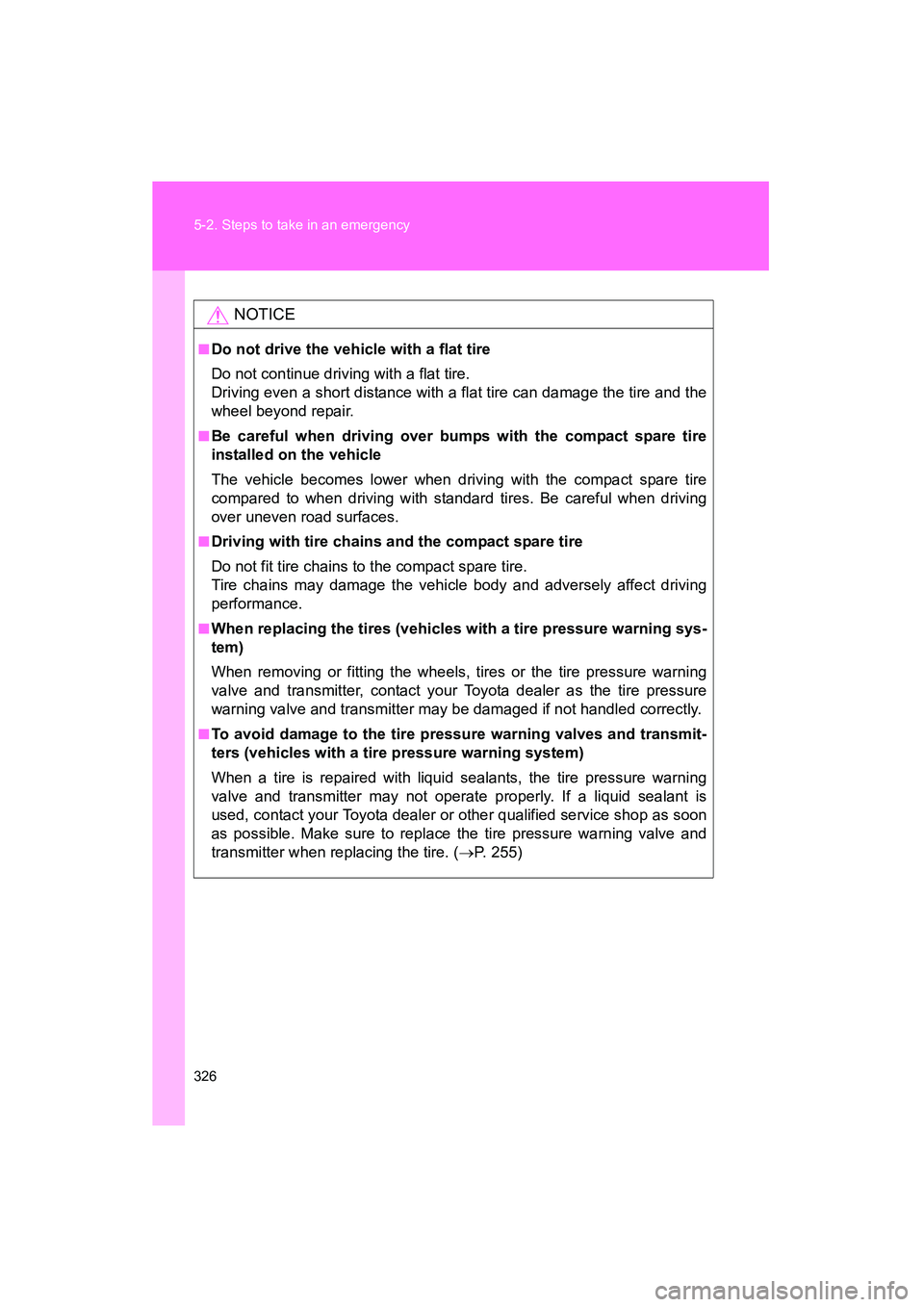 TOYOTA YARIS HATCHBACK 2013 Owners Manual 326 5-2. Steps to take in an emergency
YARIS_HB_U_52D44U
NOTICE
■Do not drive the vehicle with a flat tire
Do not continue driving with a flat tire.
Driving even a short distance with a flat tire ca TOYOTA YARIS HATCHBACK 2013 Owners Manual 326 5-2. Steps to take in an emergency
YARIS_HB_U_52D44U
NOTICE
■Do not drive the vehicle with a flat tire
Do not continue driving with a flat tire.
Driving even a short distance with a flat tire ca