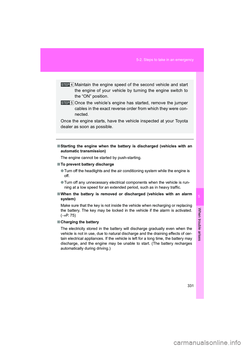 TOYOTA YARIS HATCHBACK 2013 Owners Manual 5
When trouble arises
331
5-2. Steps to take in an emergency
YARIS_HB_U_52D44U
■
Starting the engine when the battery is discharged (vehicles with an
automatic transmission)
The engine cannot be sta TOYOTA YARIS HATCHBACK 2013 Owners Manual 5
When trouble arises
331
5-2. Steps to take in an emergency
YARIS_HB_U_52D44U
■
Starting the engine when the battery is discharged (vehicles with an
automatic transmission)
The engine cannot be sta